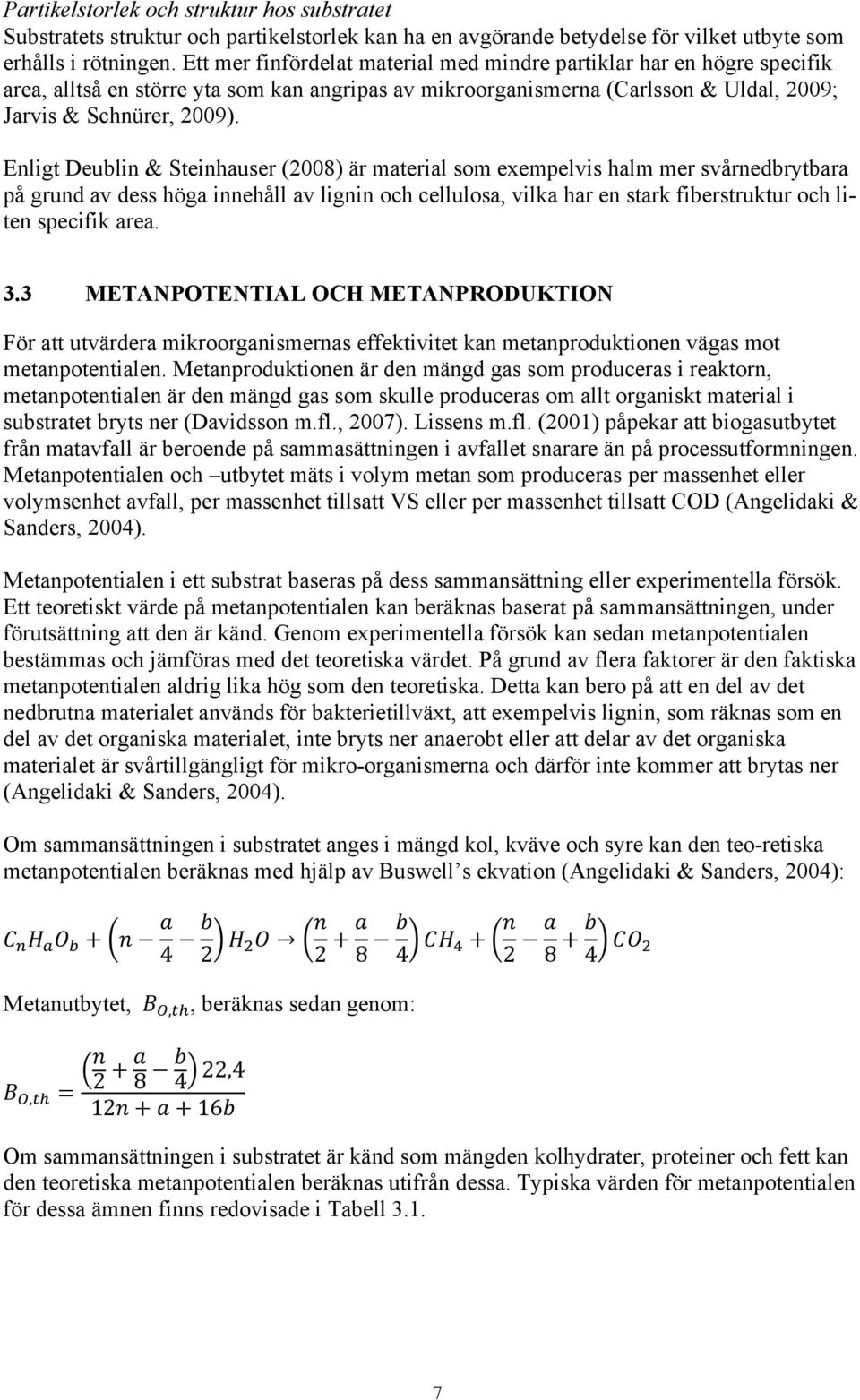 Enligt Deublin & Steinhauser (2008) är material som exempelvis halm mer svårnedbrytbara på grund av dess höga innehåll av lignin och cellulosa, vilka har en stark fiberstruktur och liten specifik