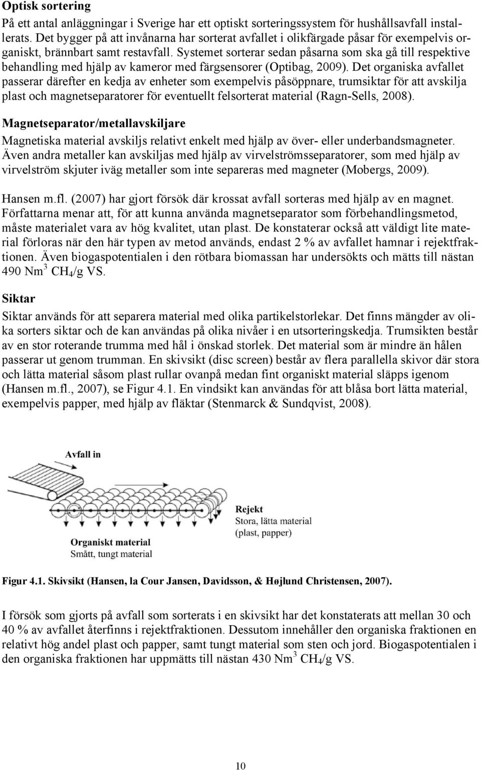 Systemet sorterar sedan påsarna som ska gå till respektive behandling med hjälp av kameror med färgsensorer (Optibag, 2009).