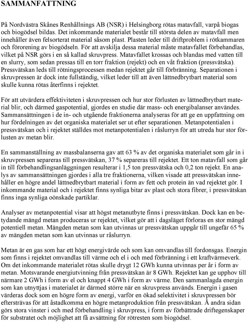 För att avskilja dessa material måste matavfallet förbehandlas, vilket på NSR görs i en så kallad skruvpress.