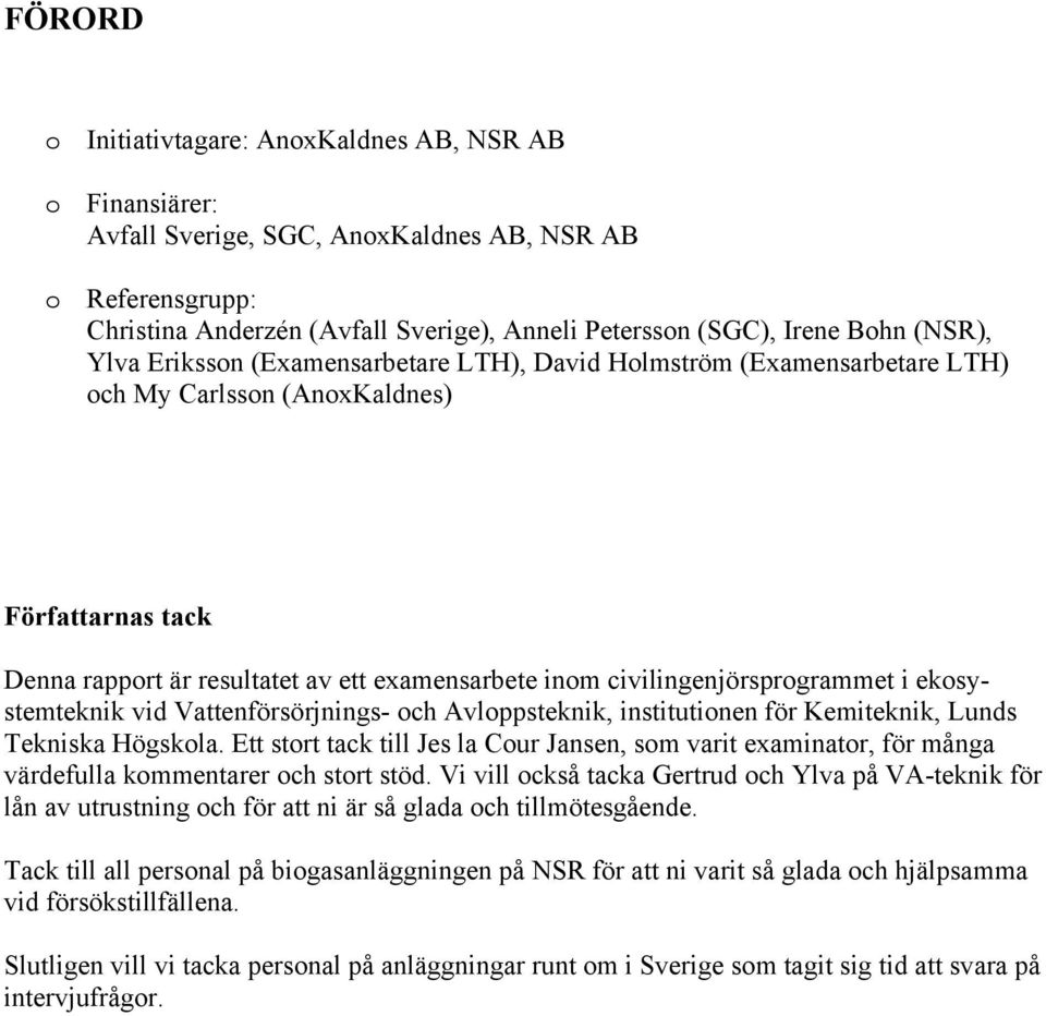 civilingenjörsprogrammet i ekosystemteknik vid Vattenförsörjnings- och Avloppsteknik, institutionen för Kemiteknik, Lunds Tekniska Högskola.