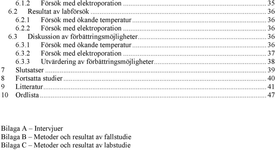 .. 38 7 Slutsatser... 39 8 Fortsatta studier... 40 9 Litteratur... 41 10 Ordlista.