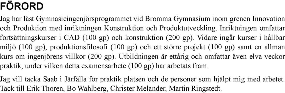 Vidare ingår kurser i hållbar miljö (100 gp), produktionsfilosofi (100 gp) och ett större projekt (100 gp) samt en allmän kurs om ingenjörens villkor (200 gp).