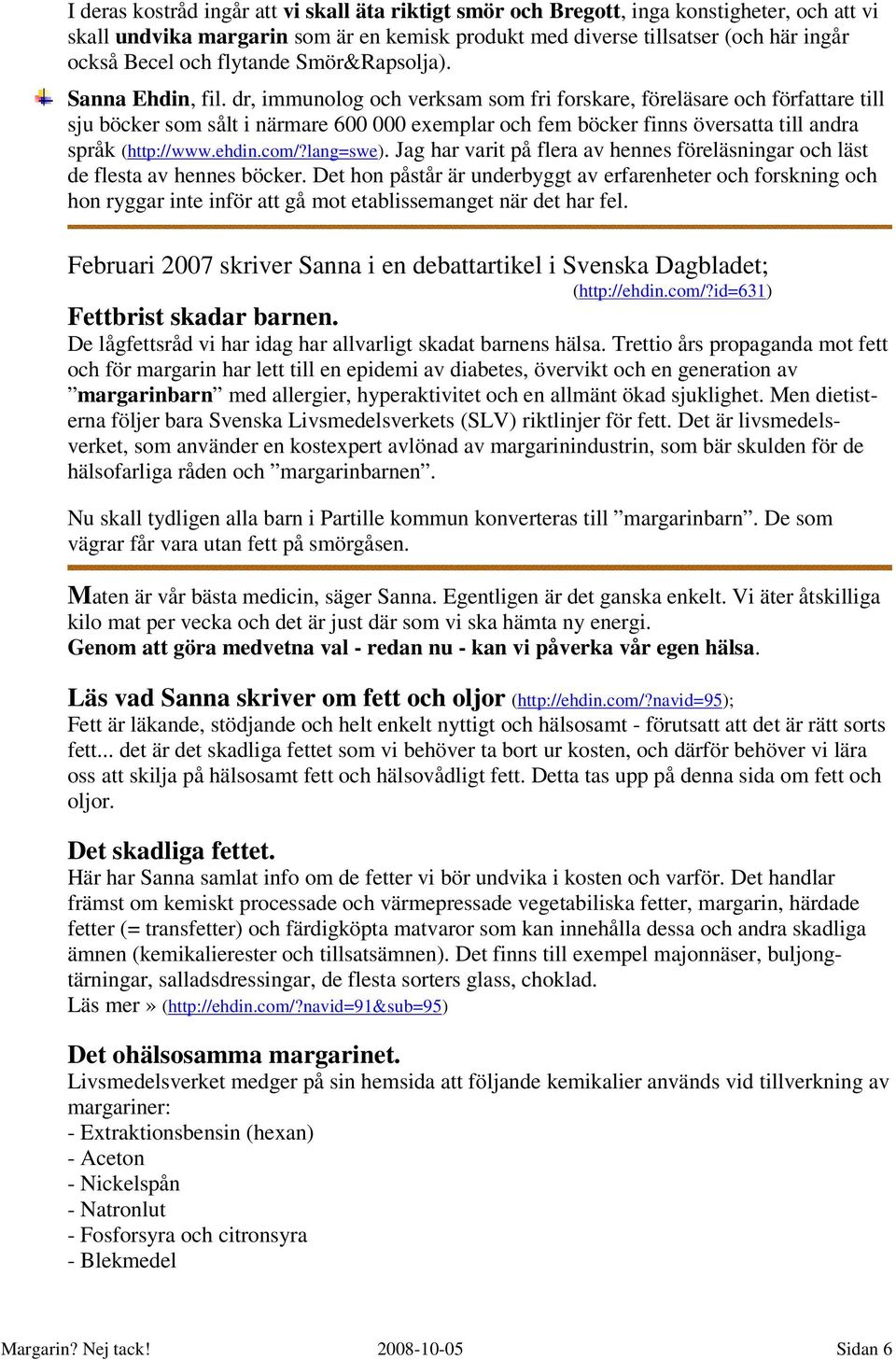 dr, immunolog och verksam som fri forskare, föreläsare och författare till sju böcker som sålt i närmare 600 000 exemplar och fem böcker finns översatta till andra språk (http://www.ehdin.com/?