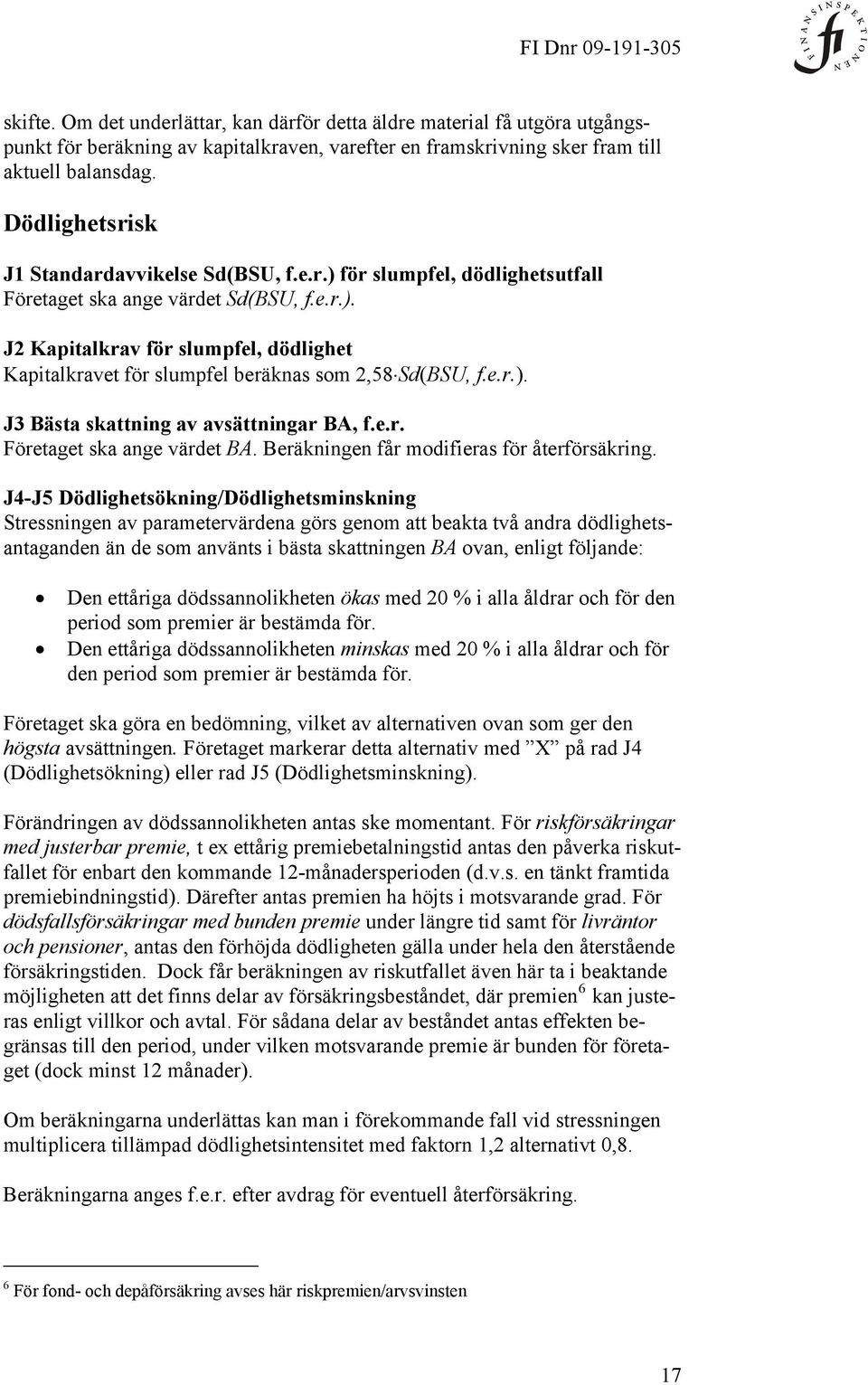 Om det underlättar, kan därför detta äldre material få utgöra utgångs- aktuell punkt för beräkning av kapitalkraven, varefter en framskrivning sker fram till balansdag.