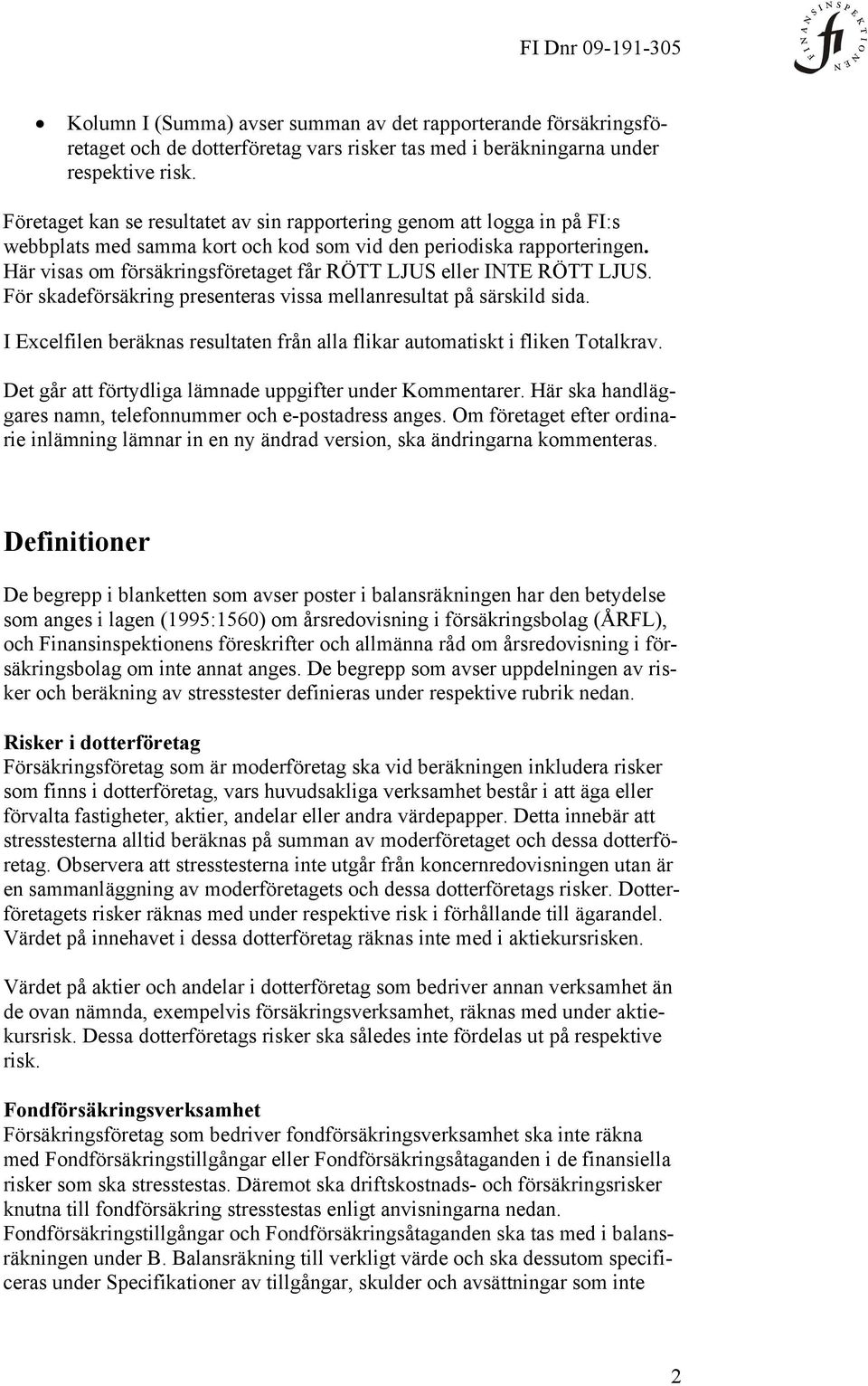 Här visas om försäkringsföretaget får RÖTT LJUS eller INTE RÖTT LJUS. För skadeförsäkring presenteras vissa mellanresultat på särskild sida.