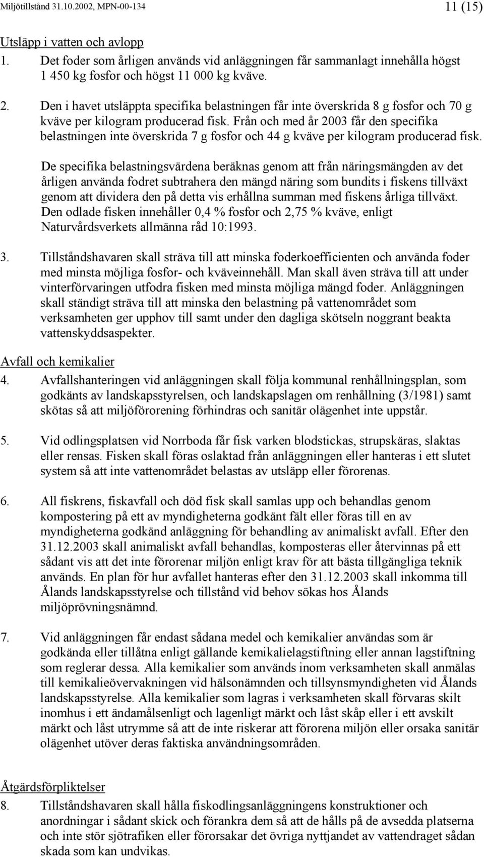 Från och med år 2003 får den specifika belastningen inte överskrida 7 g fosfor och 44 g kväve per kilogram producerad fisk.