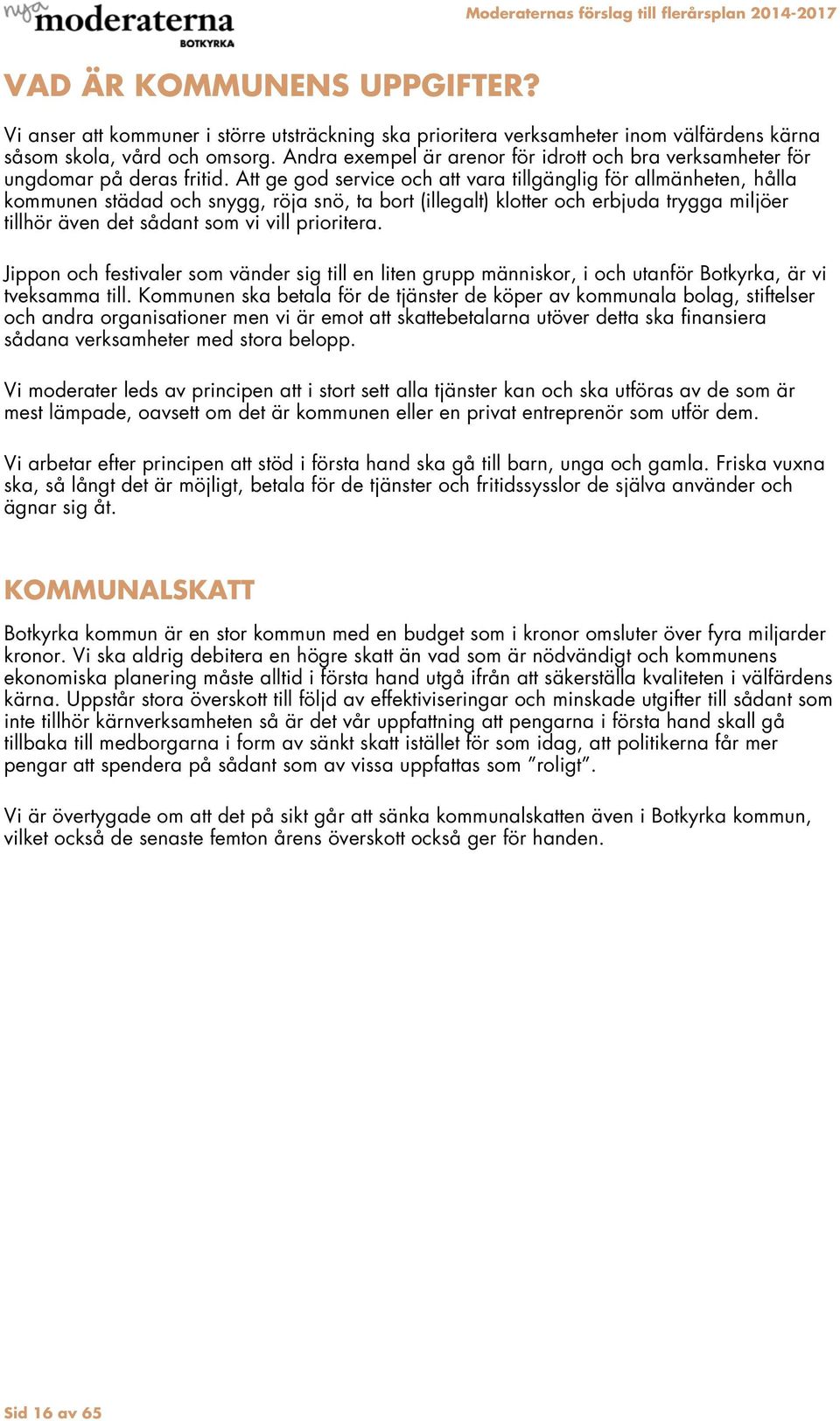 Att ge god service och att vara tillgänglig för allmänheten, hålla kommunen städad och snygg, röja snö, ta bort (illegalt) klotter och erbjuda trygga miljöer tillhör även det sådant som vi vill