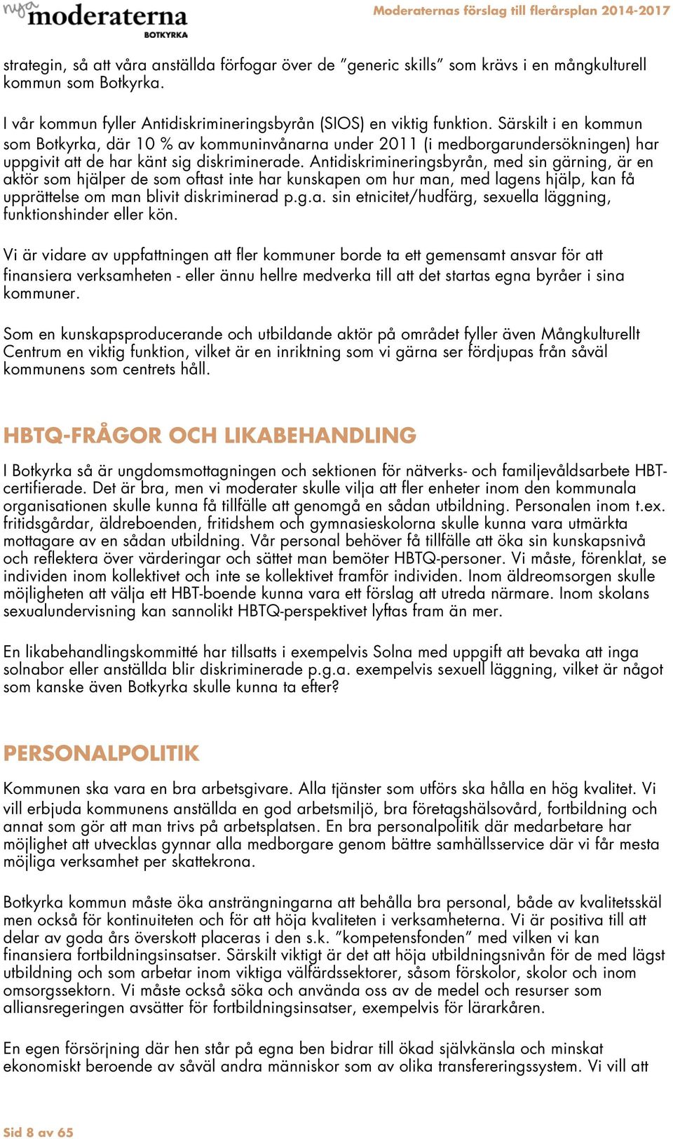 Antidiskrimineringsbyrån, med sin gärning, är en aktör som hjälper de som oftast inte har kunskapen om hur man, med lagens hjälp, kan få upprättelse om man blivit diskriminerad p.g.a. sin etnicitet/hudfärg, sexuella läggning, funktionshinder eller kön.