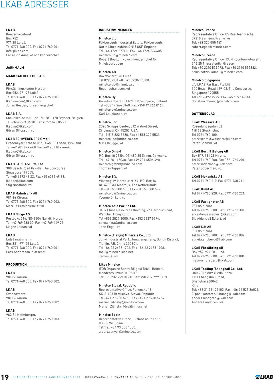 com Johan Heyden, försäljningschef LKAB S.A. Chaussée de la Hulpe 150, BE-1170 Bryssel, Belgien. Tel +32-2 663 36 70. Fax +32-2 675 05 91. lkab.sa@lkab.