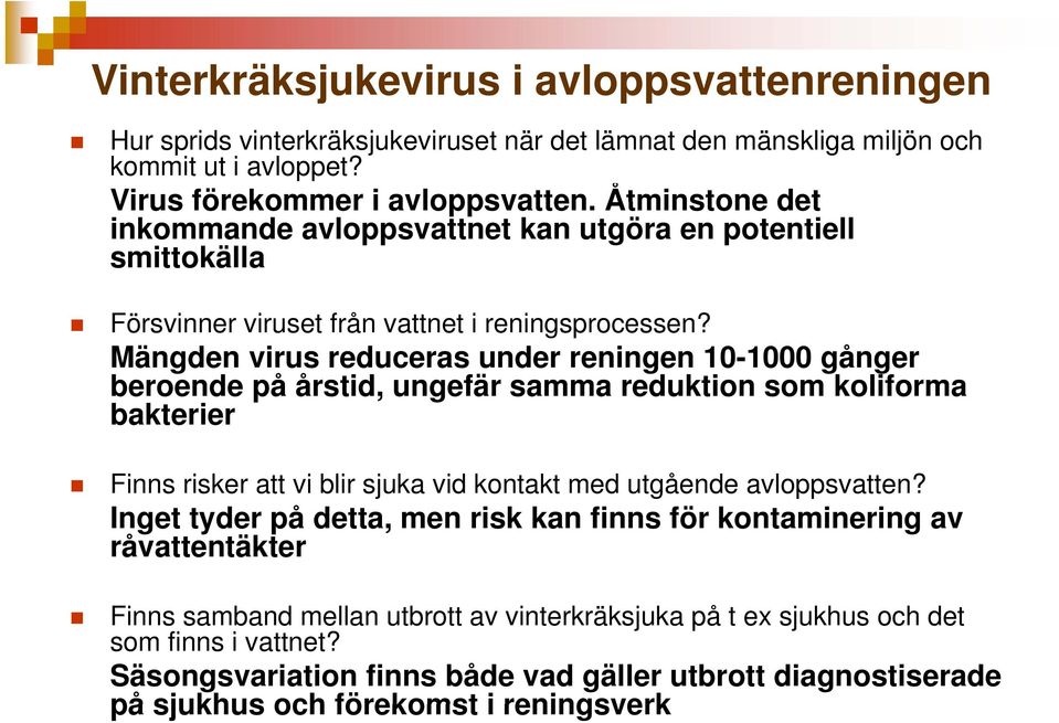 Mängden virus reduceras under reningen 10-1000 gånger beroende på årstid, ungefär samma reduktion som koliforma bakterier Finns risker att vi blir sjuka vid kontakt med utgående avloppsvatten?