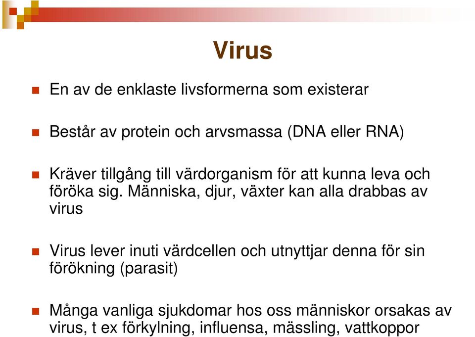 Människa, djur, växter kan alla drabbas av virus Virus lever inuti värdcellen och utnyttjar denna för