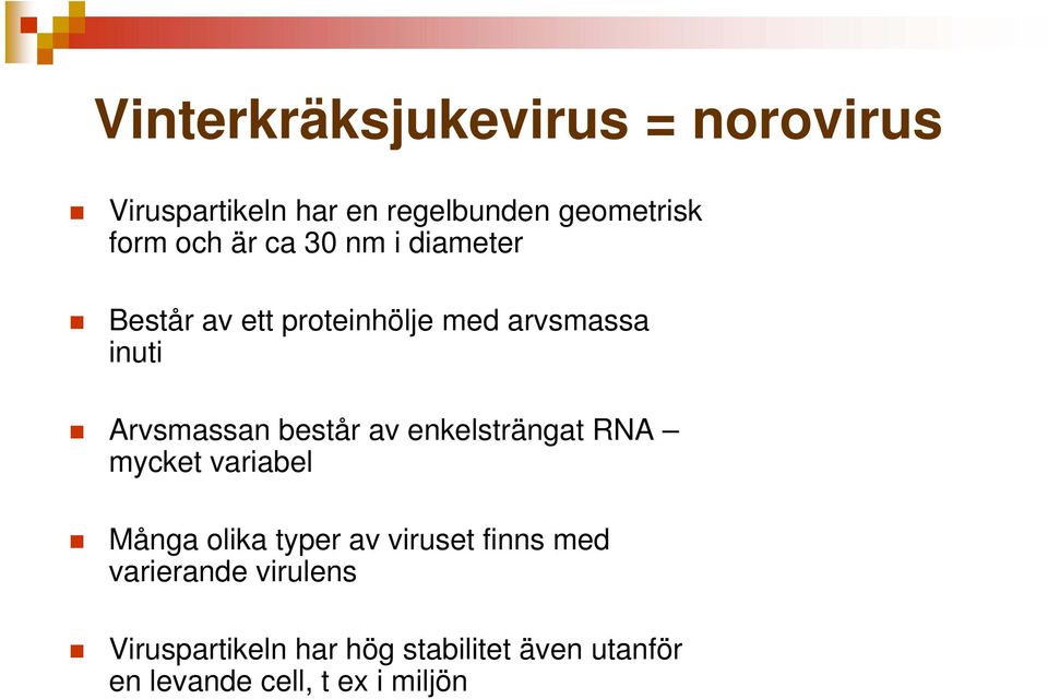 består av enkelsträngat RNA mycket variabel Många olika typer av viruset finns med