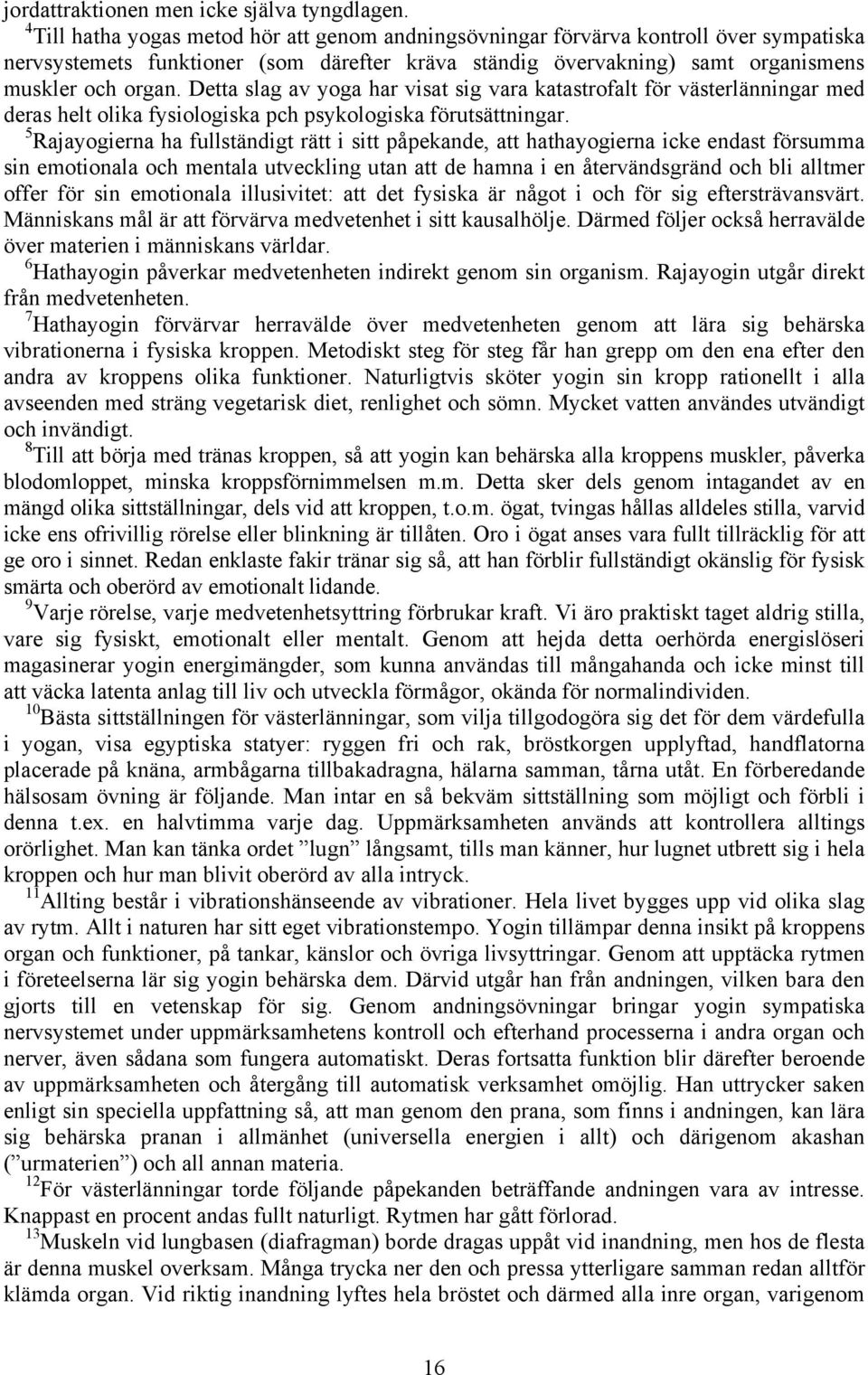 Detta slag av yoga har visat sig vara katastrofalt för västerlänningar med deras helt olika fysiologiska pch psykologiska förutsättningar.