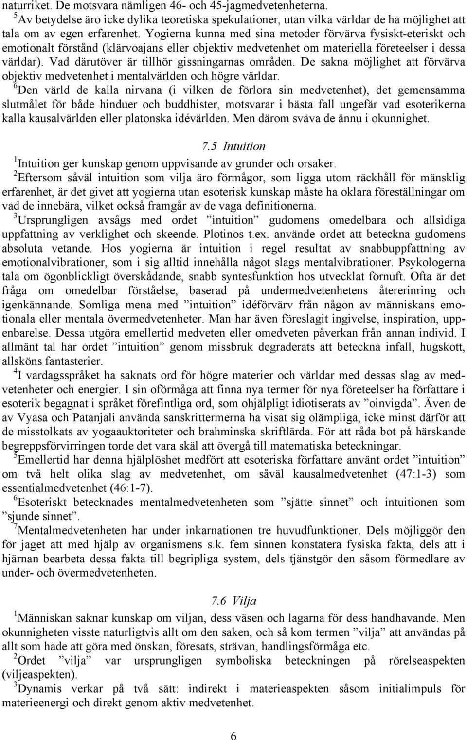 Vad därutöver är tillhör gissningarnas områden. De sakna möjlighet att förvärva objektiv medvetenhet i mentalvärlden och högre världar.