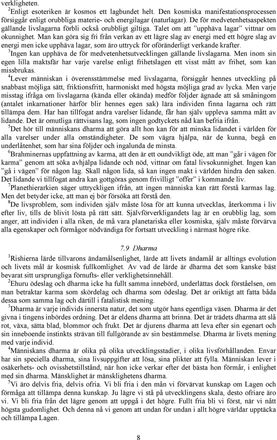 Man kan göra sig fri från verkan av ett lägre slag av energi med ett högre slag av energi men icke upphäva lagar, som äro uttryck för oföränderligt verkande krafter.