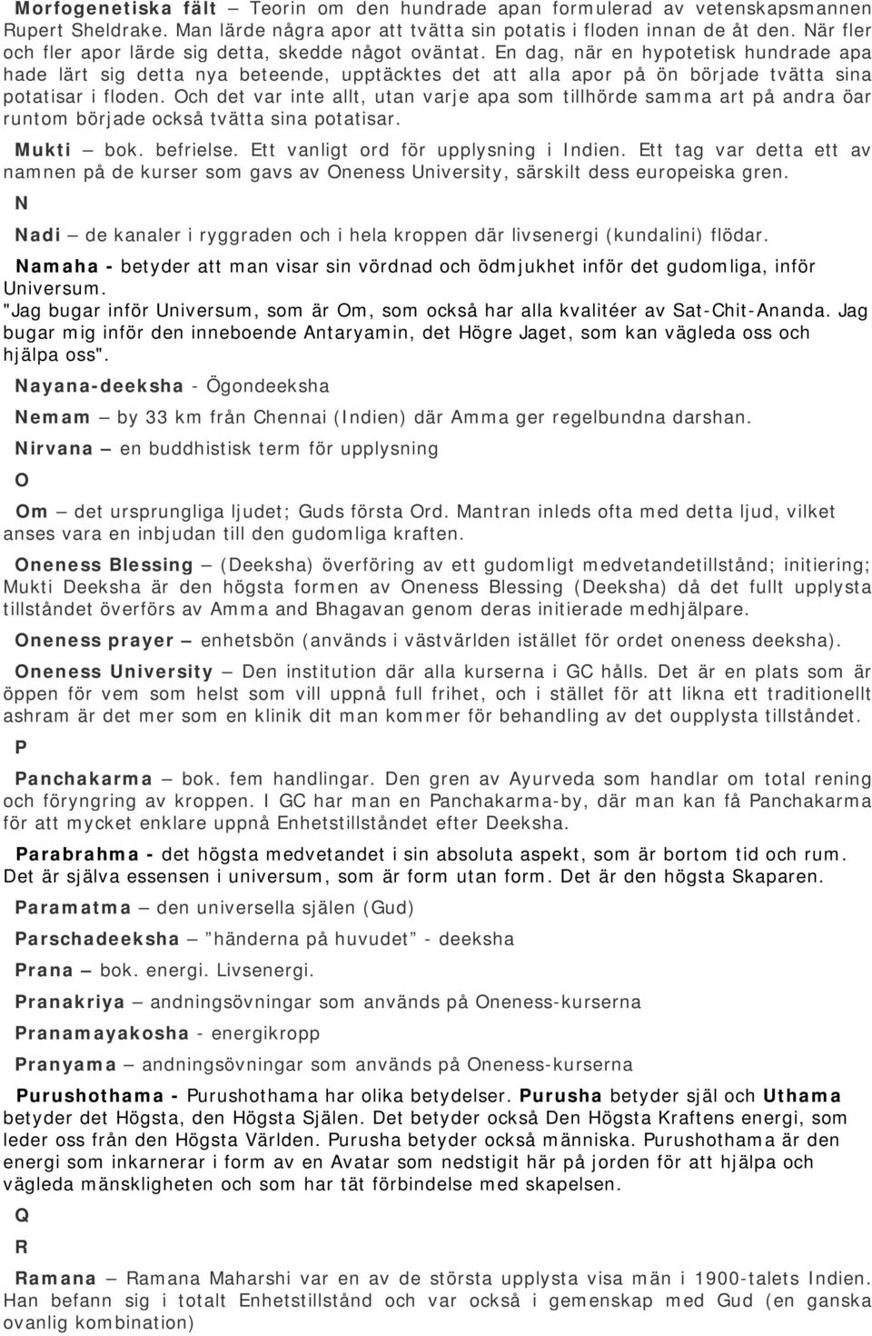 En dag, när en hypotetisk hundrade apa hade lärt sig detta nya beteende, upptäcktes det att alla apor på ön började tvätta sina potatisar i floden.