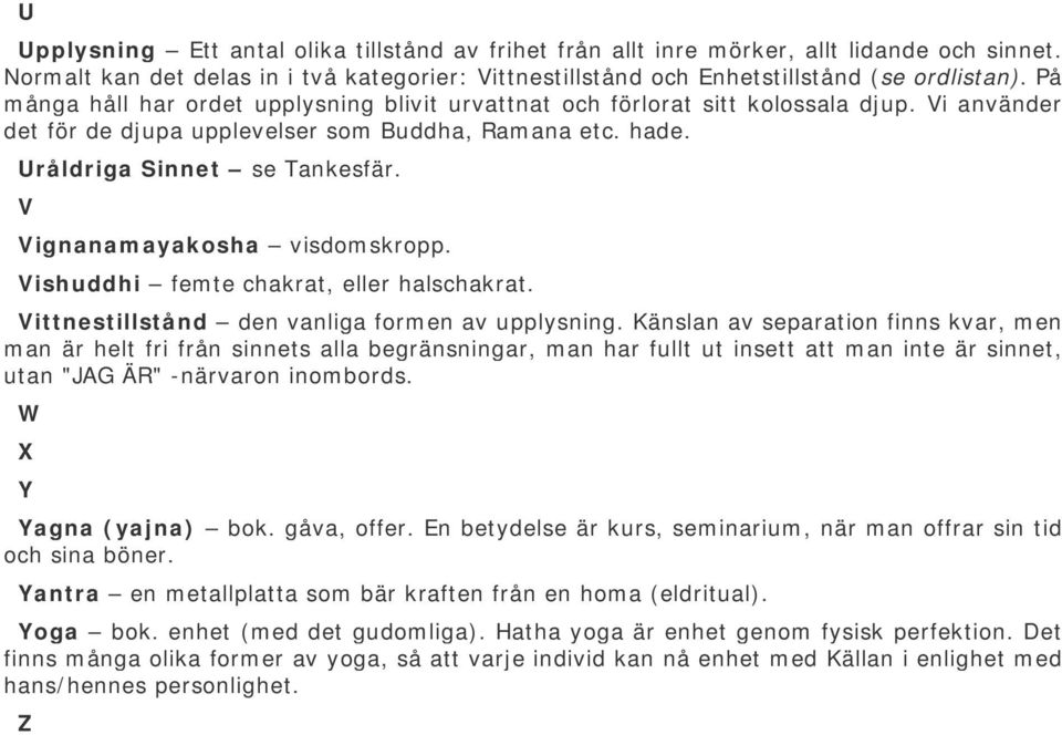 V Vignanamayakosha visdomskropp. Vishuddhi femte chakrat, eller halschakrat. Vittnestillstånd den vanliga formen av upplysning.