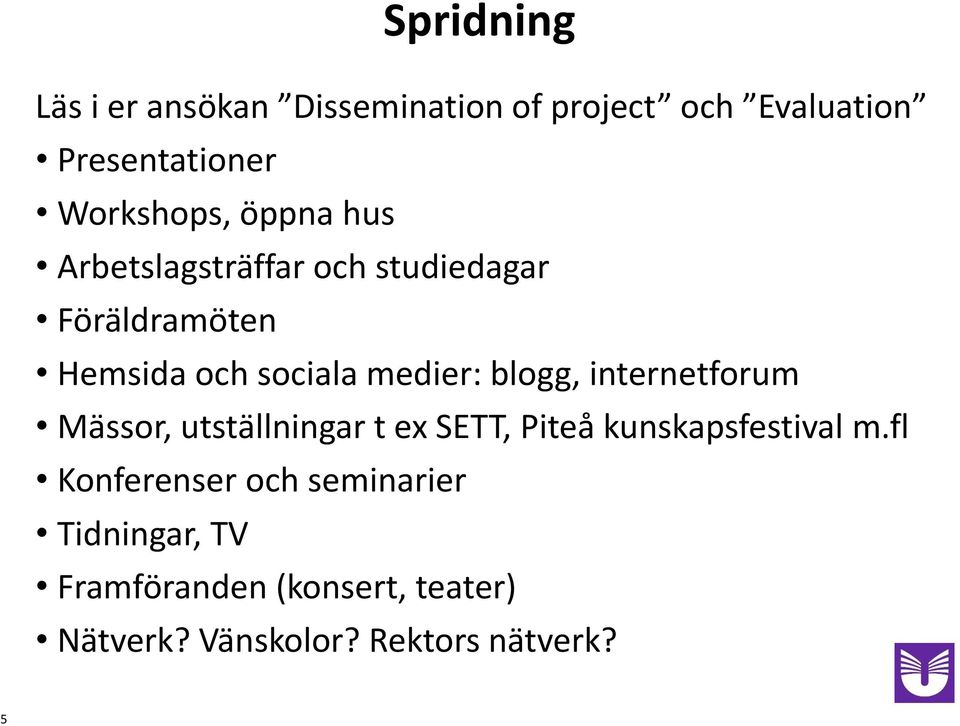 internetforum Mässor, utställningar t ex SETT, Piteå kunskapsfestival m.