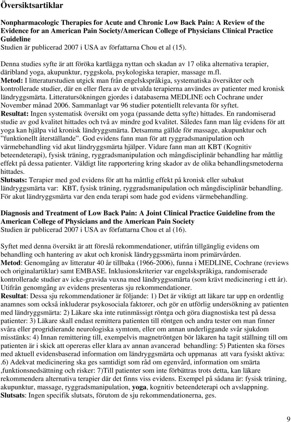 Denna studies syfte är att föröka kartlägga nyttan och skadan av 17 olika alternativa terapier, däribland yoga, akupunktur, ryggskola, psykologiska terapier, massage m.fl.