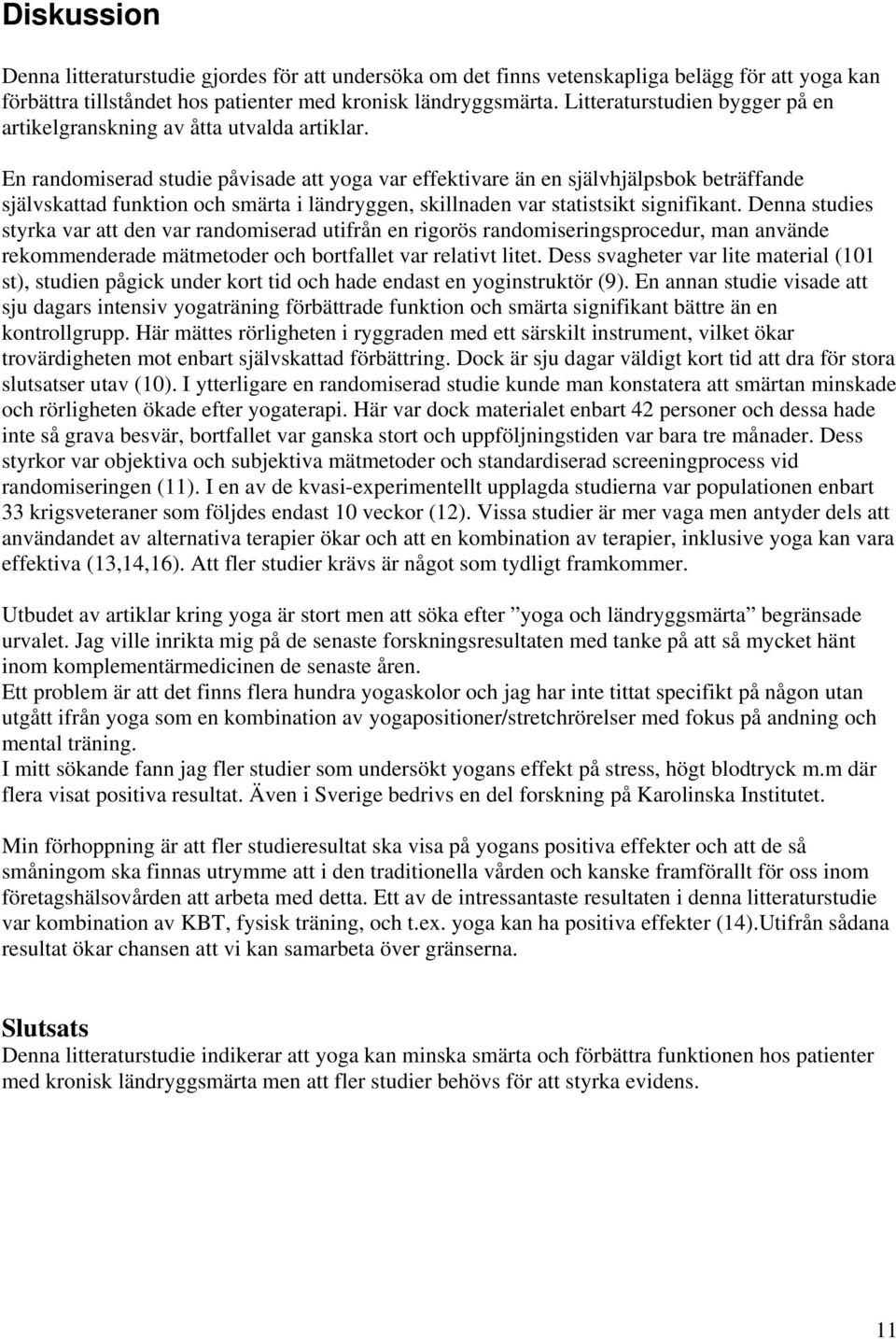 En randomiserad studie påvisade att yoga var effektivare än en självhjälpsbok beträffande självskattad funktion och smärta i ländryggen, skillnaden var statistsikt signifikant.