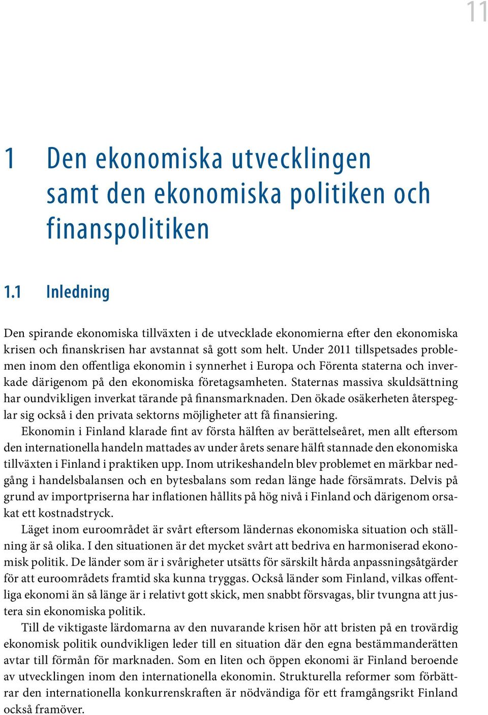 Under 2011 tillspetsades problemen inom den offentliga ekonomin i synnerhet i Europa och Förenta staterna och inverkade därigenom på den ekonomiska företagsamheten.