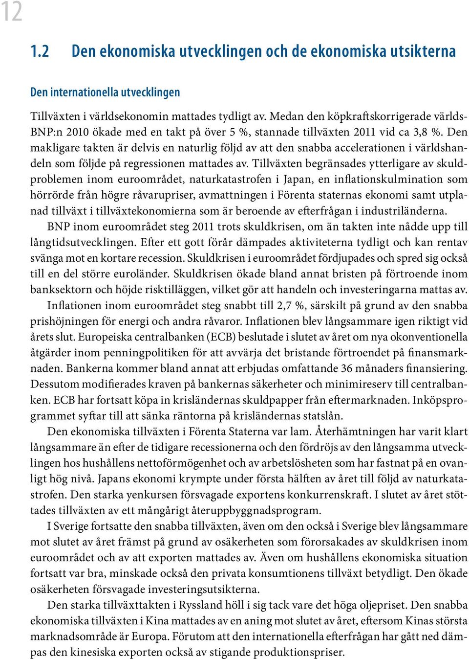 Den makligare takten är delvis en naturlig följd av att den snabba accelerationen i världshandeln som följde på regressionen mattades av.