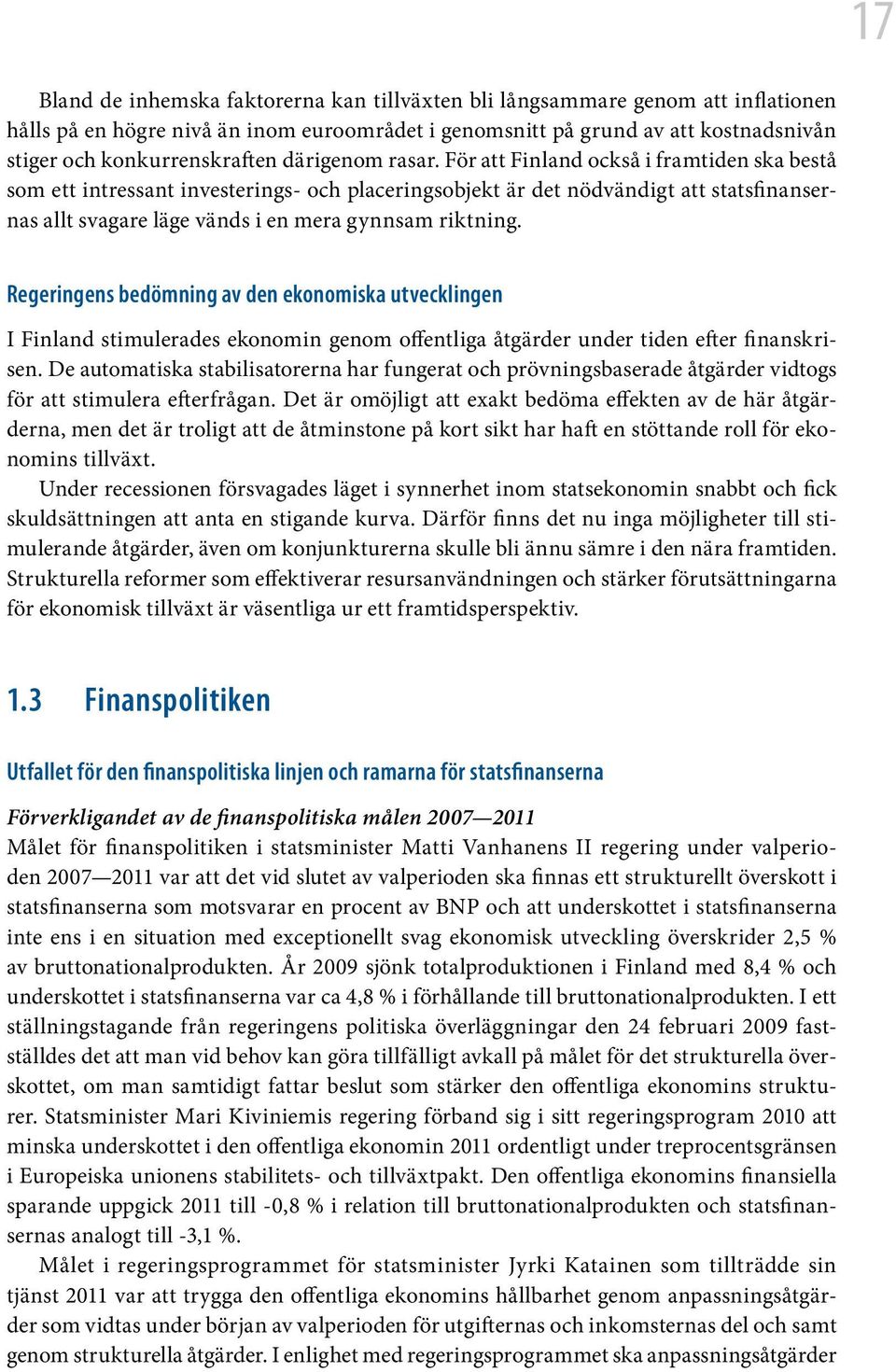 För att Finland också i framtiden ska bestå som ett intressant investerings- och placeringsobjekt är det nödvändigt att statsfinansernas allt svagare läge vänds i en mera gynnsam riktning.