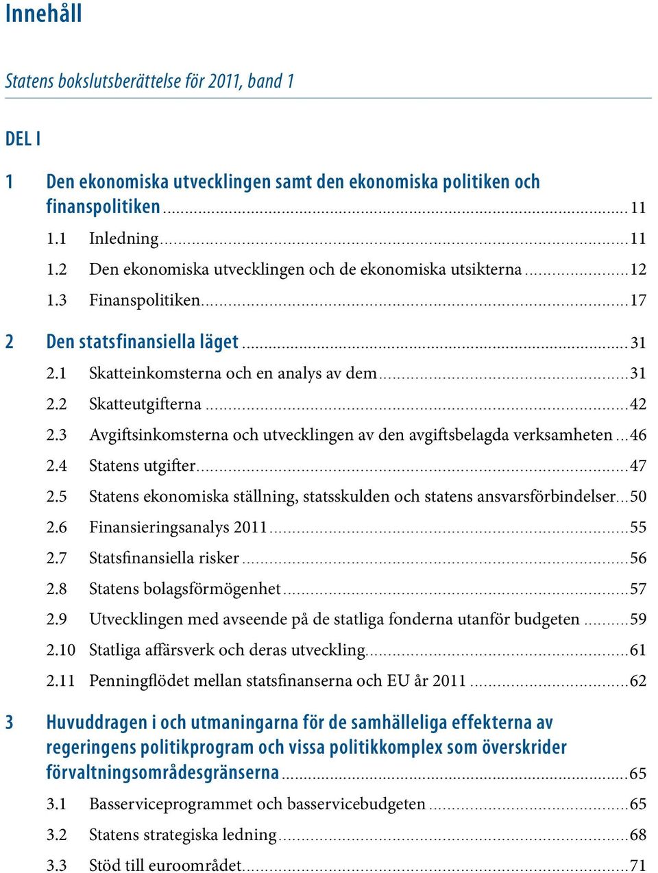 1 Skatteinkomsterna och en analys av dem...31 2.2 Skatteutgifterna...42 2.3 Avgiftsinkomsterna och utvecklingen av den avgiftsbelagda verksamheten...46 2.4 Statens utgifter...47 2.