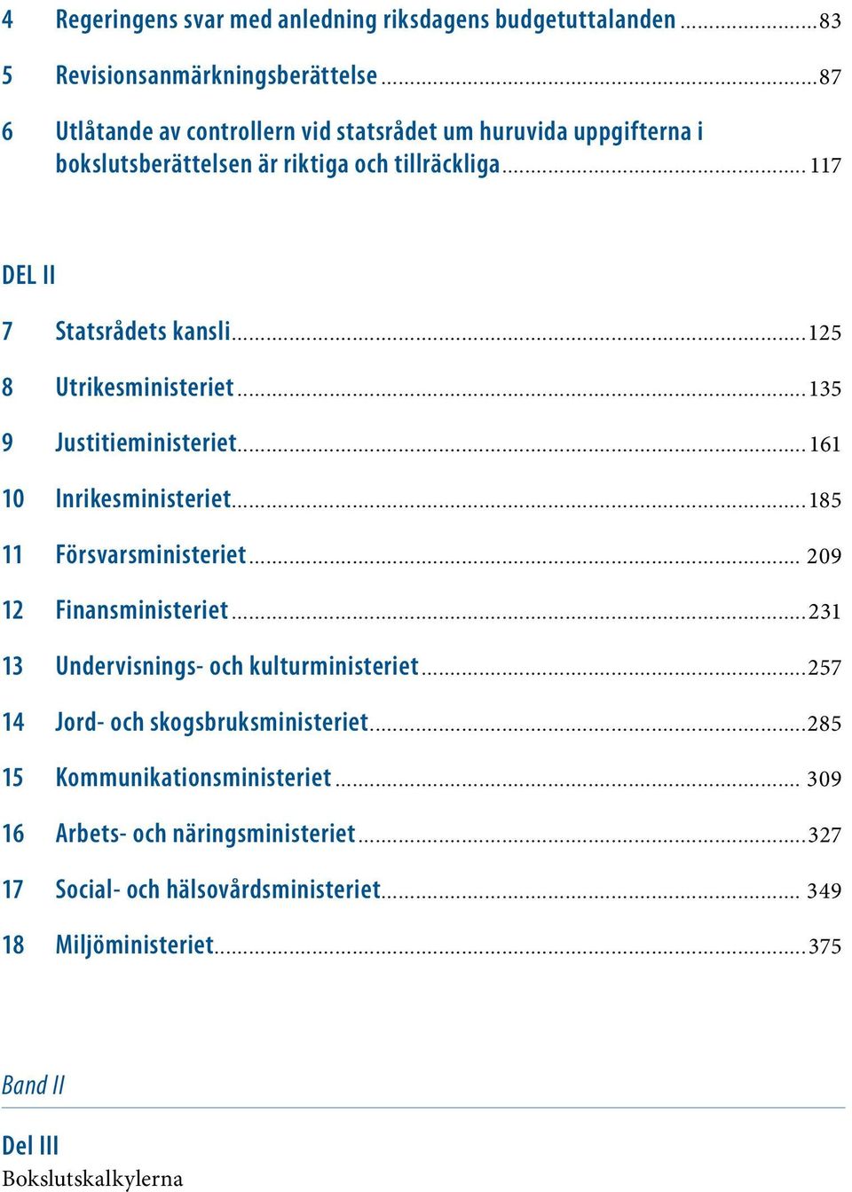 .................................................... 117 DEL II 7 Statsrådets kansli....................................................................................................125 8 Utrikesministeriet.