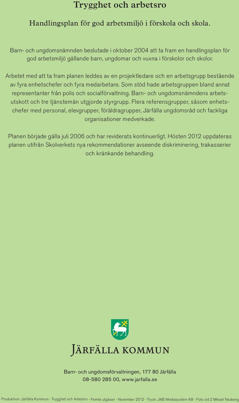 Arbetet med att ta fram planen leddes av en projektledare och en arbetsgrupp bestående av fyra enhetschefer och fyra medarbetare.