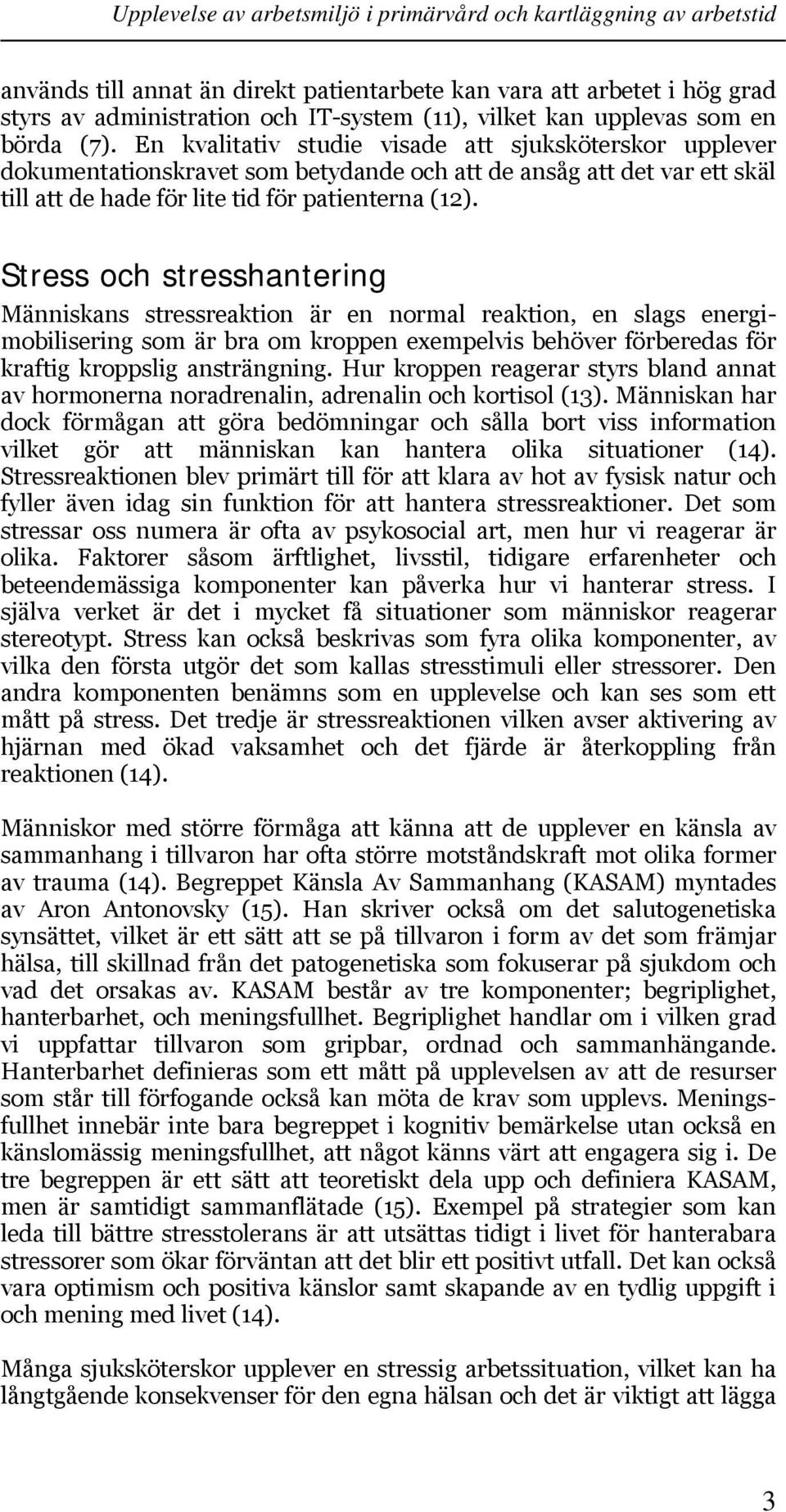 Stress och stresshantering Människans stressreaktion är en normal reaktion, en slags energimobilisering som är bra om kroppen exempelvis behöver förberedas för kraftig kroppslig ansträngning.