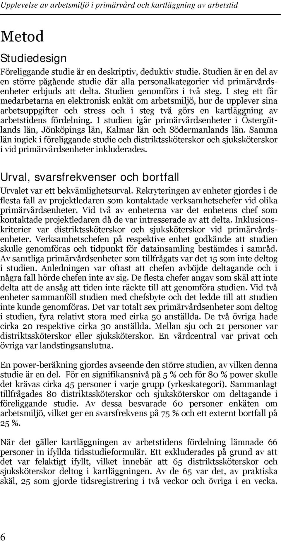 I steg ett får medarbetarna en elektronisk enkät om arbetsmiljö, hur de upplever sina arbetsuppgifter och stress och i steg två görs en kartläggning av arbetstidens fördelning.