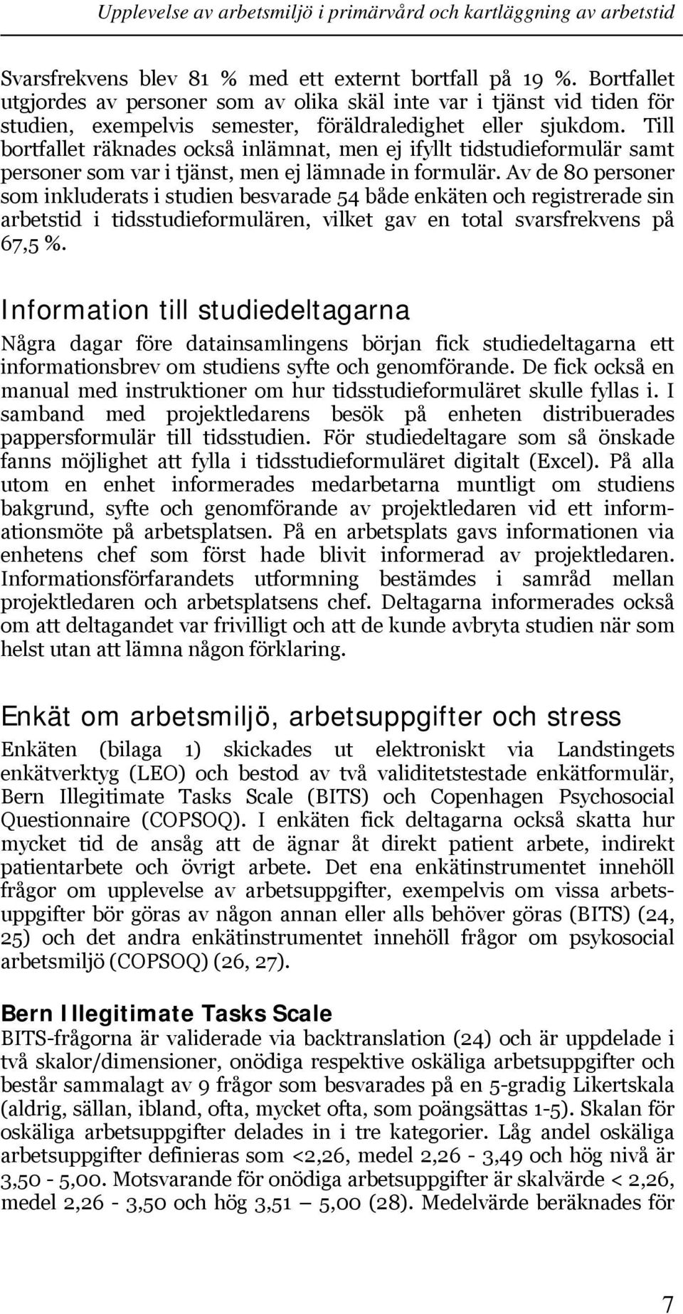 Till bortfallet räknades också inlämnat, men ej ifyllt tidstudieformulär samt personer som var i tjänst, men ej lämnade in formulär.