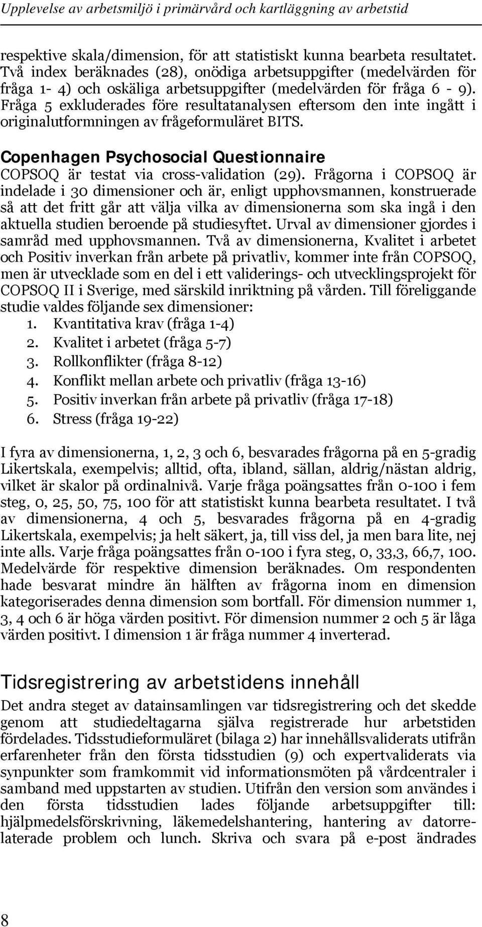 Fråga 5 exkluderades före resultatanalysen eftersom den inte ingått i originalutformningen av frågeformuläret BITS. Copenhagen Psychosocial Questionnaire COPSOQ är testat via cross-validation (29).