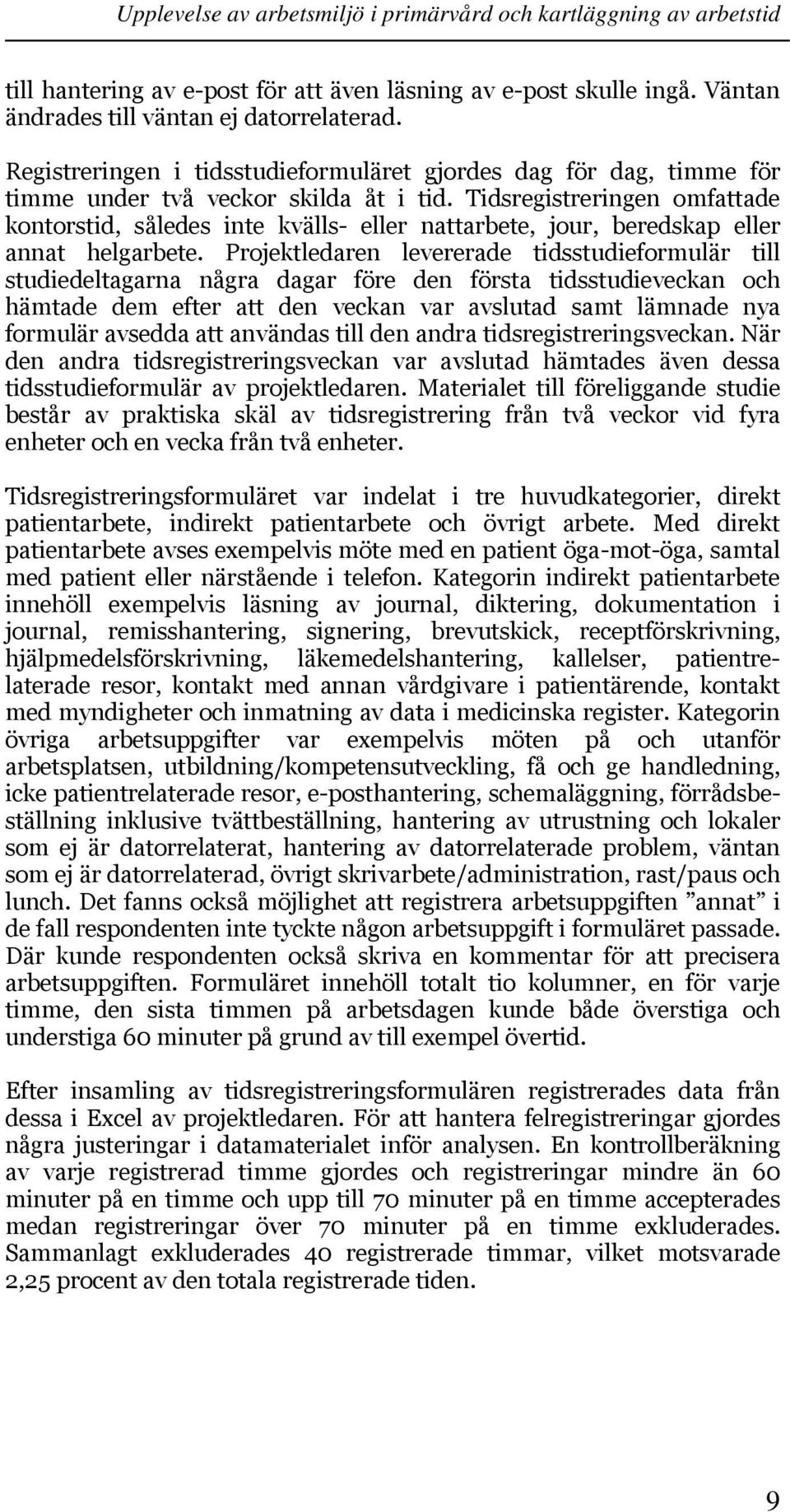 Tidsregistreringen omfattade kontorstid, således inte kvälls- eller nattarbete, jour, beredskap eller annat helgarbete.