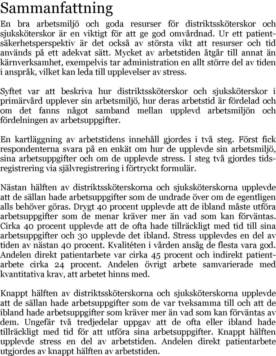 Mycket av arbetstiden åtgår till annat än kärnverksamhet, exempelvis tar administration en allt större del av tiden i anspråk, vilket kan leda till upplevelser av stress.