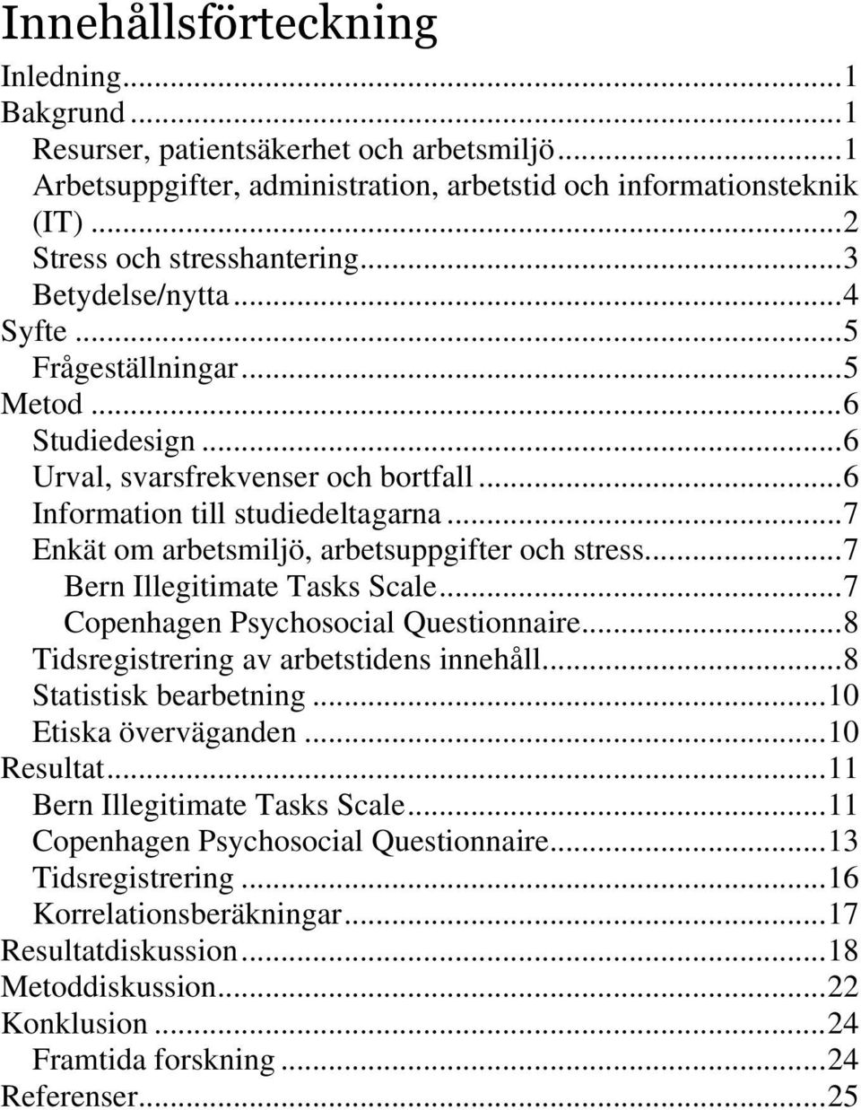 .. 7 Enkät om arbetsmiljö, arbetsuppgifter och stress... 7 Bern Illegitimate Tasks Scale... 7 Copenhagen Psychosocial Questionnaire... 8 Tidsregistrering av arbetstidens innehåll.