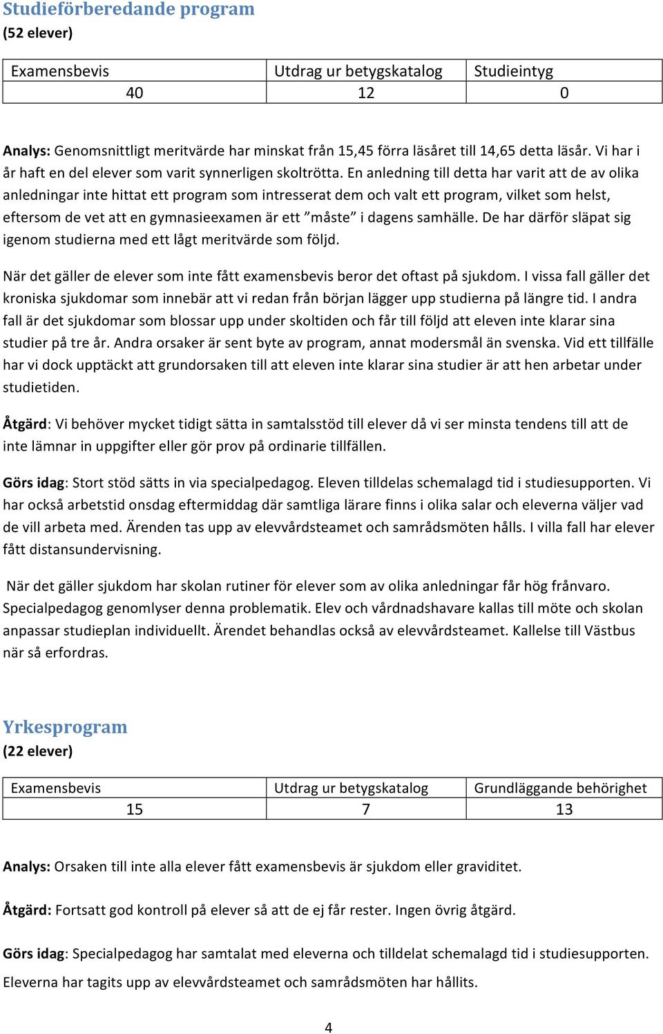 En anledning till detta har varit att de av olika anledningar inte hittat ett program som intresserat dem och valt ett program, vilket som helst, eftersom de vet att en gymnasieexamen är ett måste i