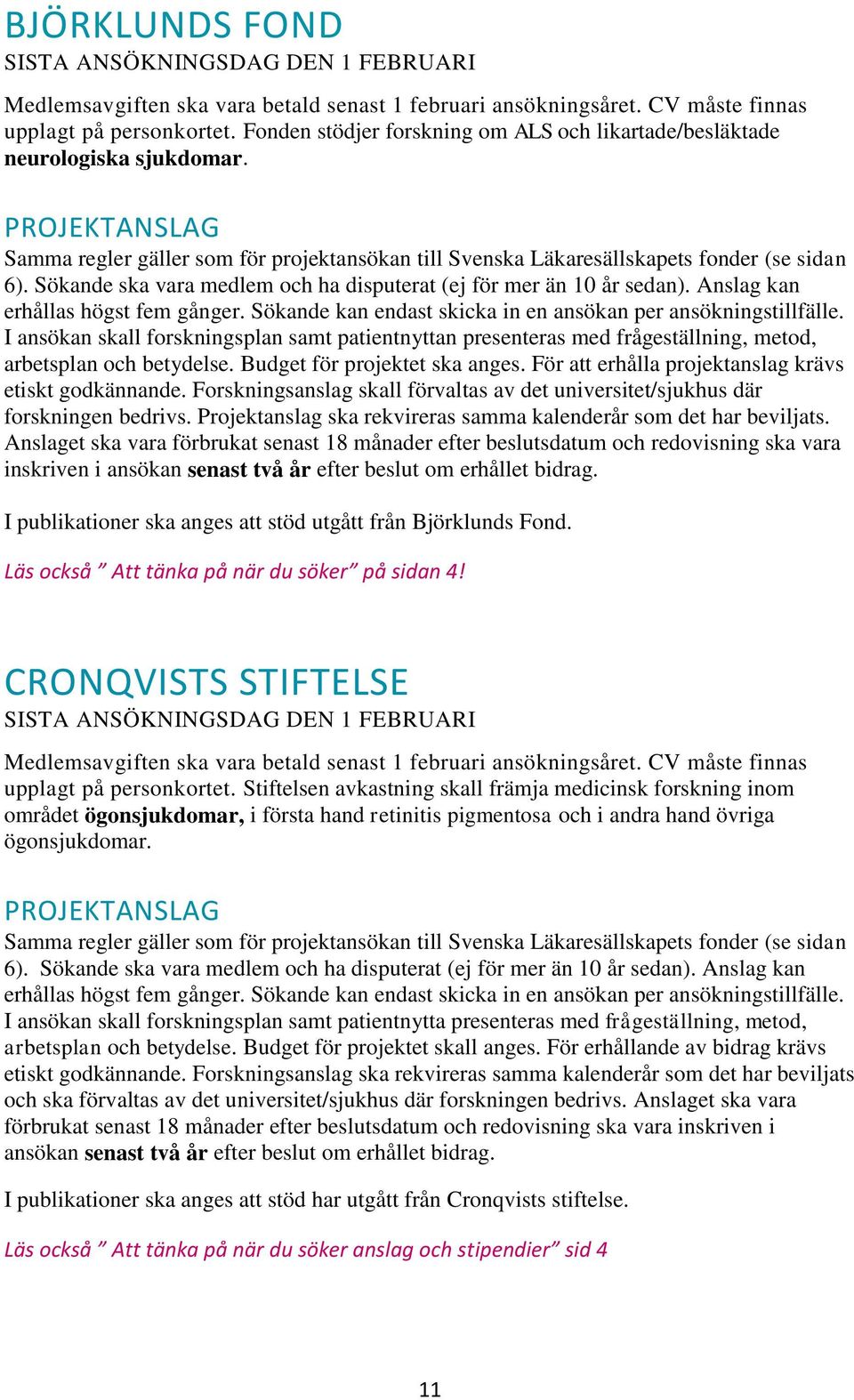 Sökande ska vara medlem och ha disputerat (ej för mer än 10 år sedan). Anslag kan erhållas högst fem gånger. Sökande kan endast skicka in en ansökan per ansökningstillfälle.