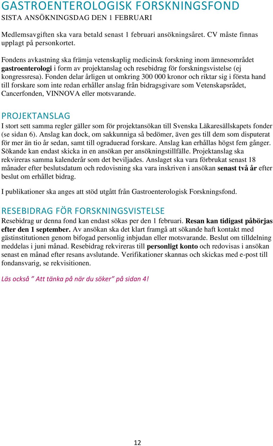 Fonden delar årligen ut omkring 300 000 kronor och riktar sig i första hand till forskare som inte redan erhåller anslag från bidragsgivare som Vetenskapsrådet, Cancerfonden, VINNOVA eller