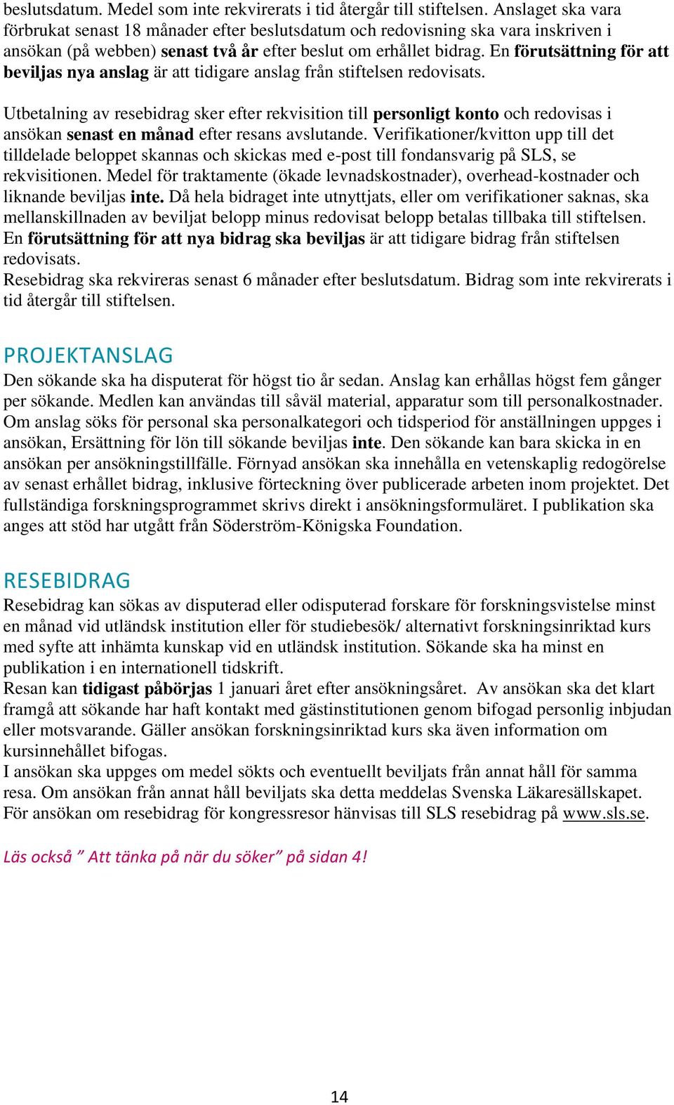 En förutsättning för att beviljas nya anslag är att tidigare anslag från stiftelsen redovisats.