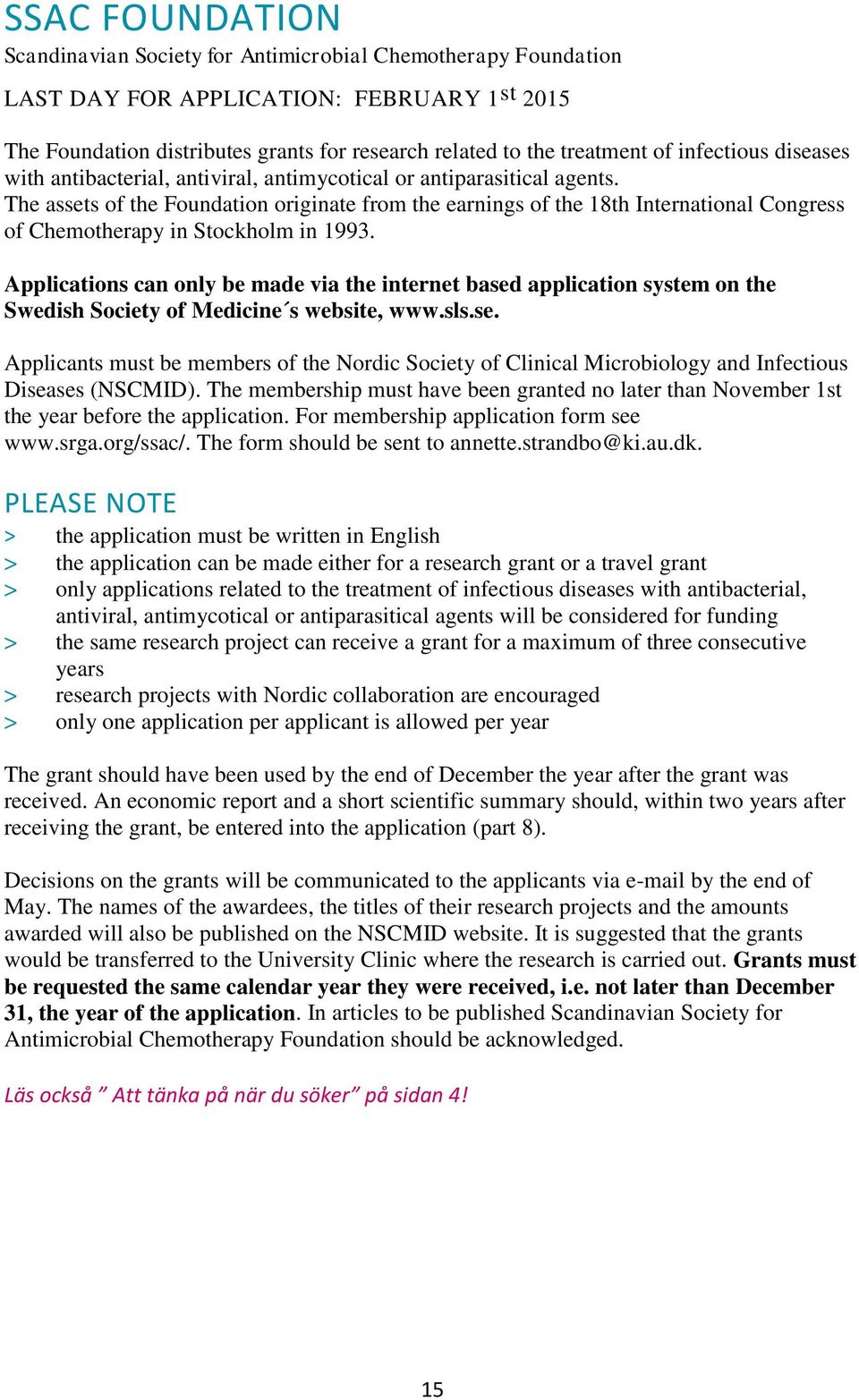 The assets of the Foundation originate from the earnings of the 18th International Congress of Chemotherapy in Stockholm in 1993.