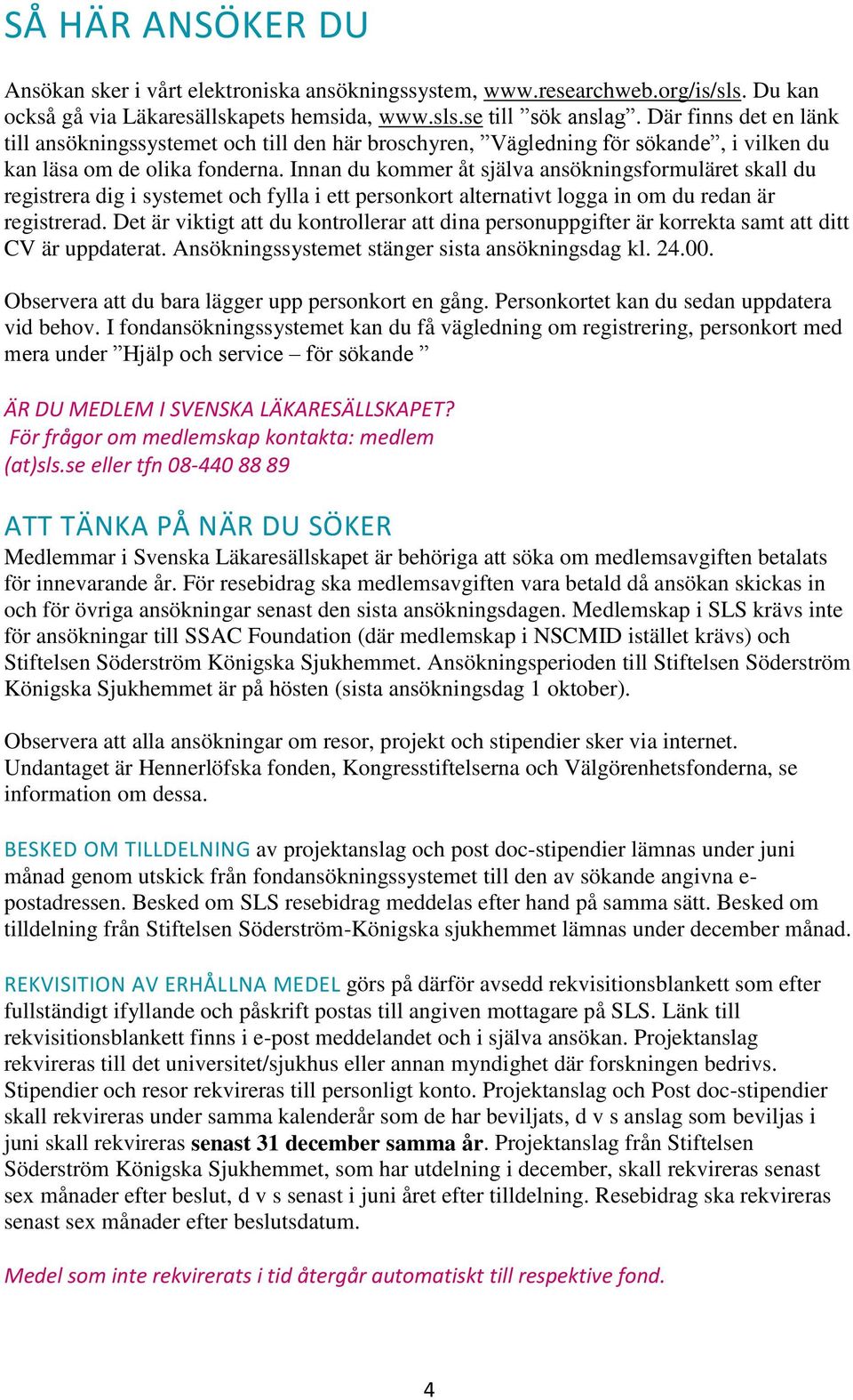 Innan du kommer åt själva ansökningsformuläret skall du registrera dig i systemet och fylla i ett personkort alternativt logga in om du redan är registrerad.