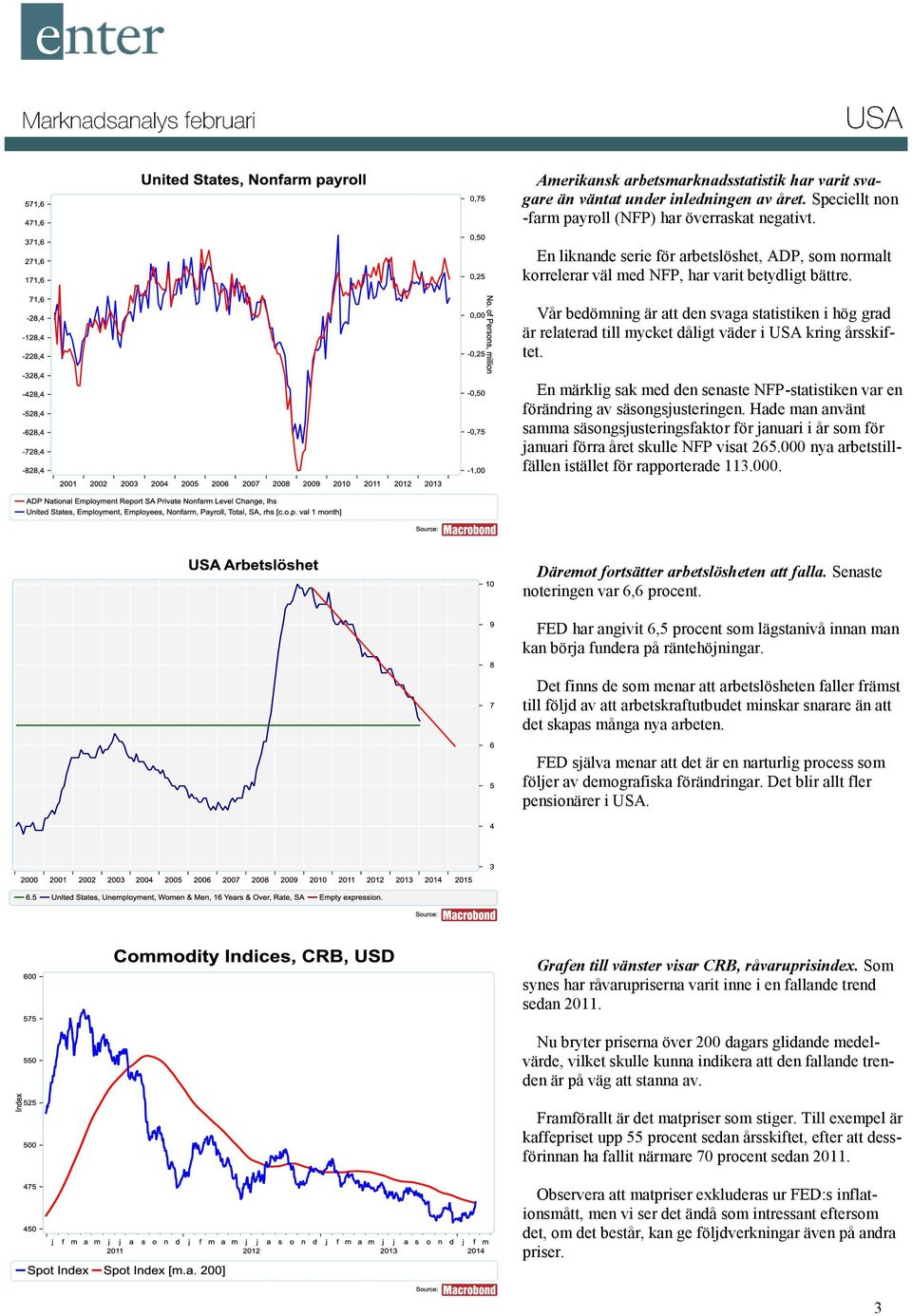 Vår bedömning är att den svaga statistiken i hög grad är relaterad till mycket dåligt väder i USA kring årsskiftet.