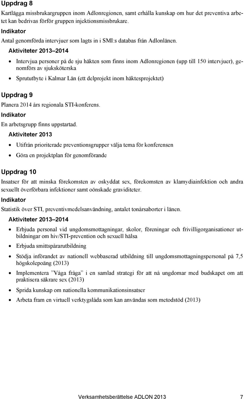 Aktiviteter 2013 2014 Intervjua personer på de sju häkten som finns inom Adlonregionen (upp till 150 intervjuer), genomförs av sjuksköterska Sprututbyte i Kalmar Län (ett delprojekt inom