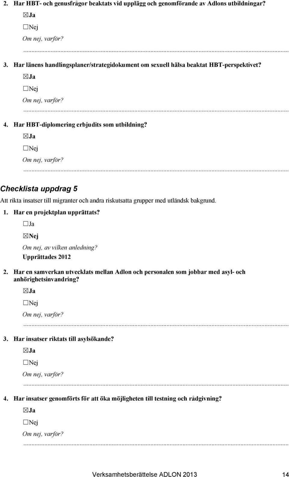 Checklista uppdrag 5 Att rikta insatser till migranter och andra riskutsatta grupper med utländsk bakgrund. 1. Har en projektplan upprättats?