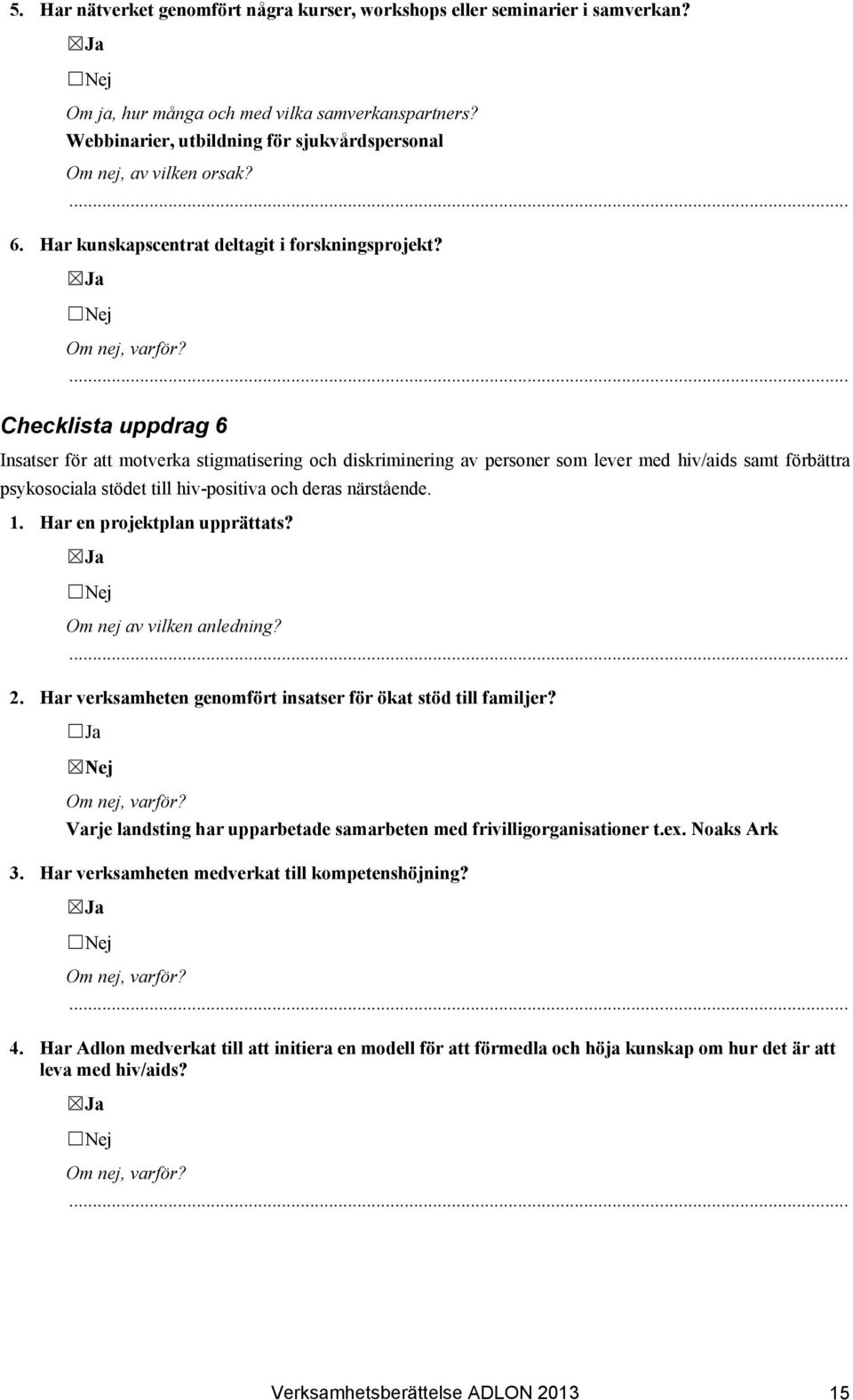 Checklista uppdrag 6 Insatser för att motverka stigmatisering och diskriminering av personer som lever med hiv/aids samt förbättra psykosociala stödet till hiv-positiva och deras närstående. 1.