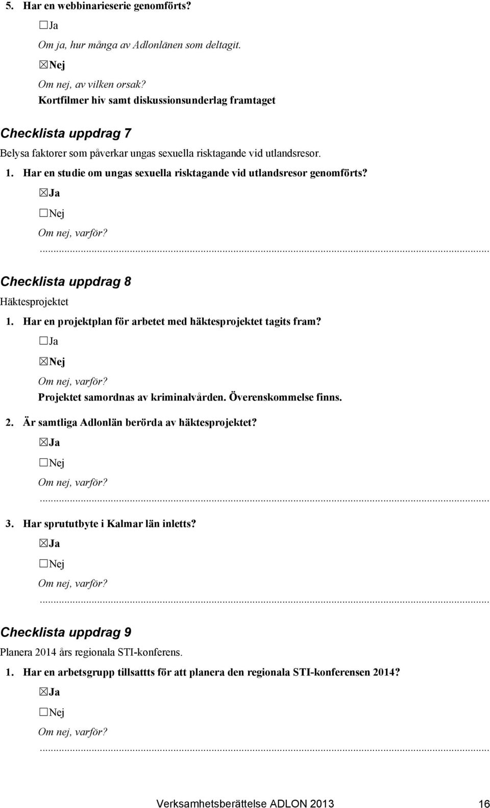 Har en studie om ungas sexuella risktagande vid utlandsresor genomförts? Checklista uppdrag 8 Häktesprojektet 1. Har en projektplan för arbetet med häktesprojektet tagits fram?