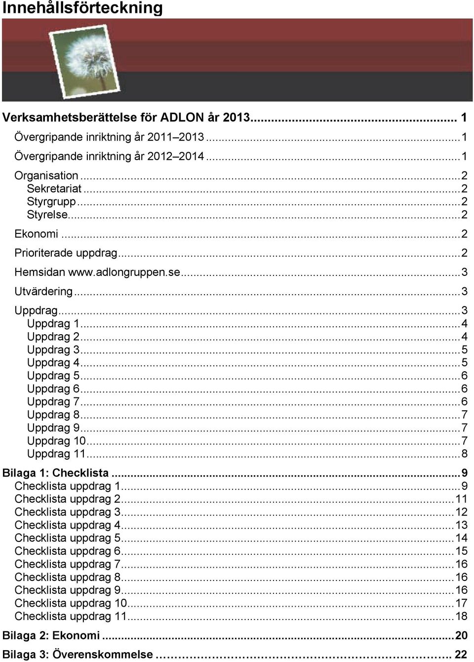 .. 6 Uppdrag 6... 6 Uppdrag 7... 6 Uppdrag 8... 7 Uppdrag 9... 7 Uppdrag 10... 7 Uppdrag 11... 8 Bilaga 1: Checklista... 9 Checklista uppdrag 1... 9 Checklista uppdrag 2... 11 Checklista uppdrag 3.