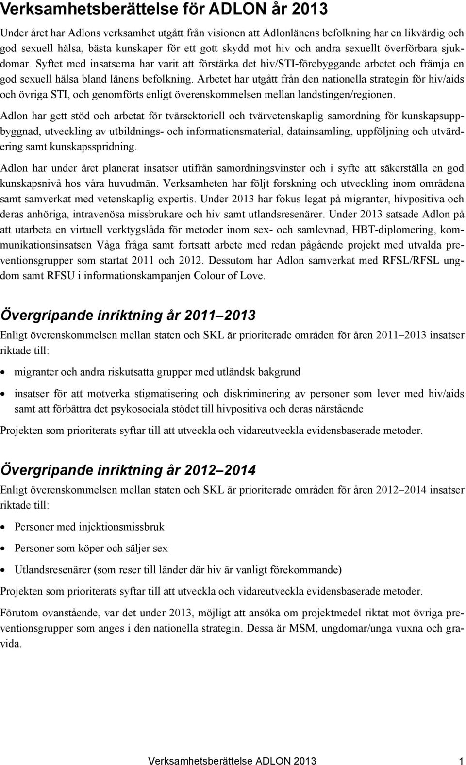 Arbetet har utgått från den nationella strategin för hiv/aids och övriga STI, och genomförts enligt överenskommelsen mellan landstingen/regionen.